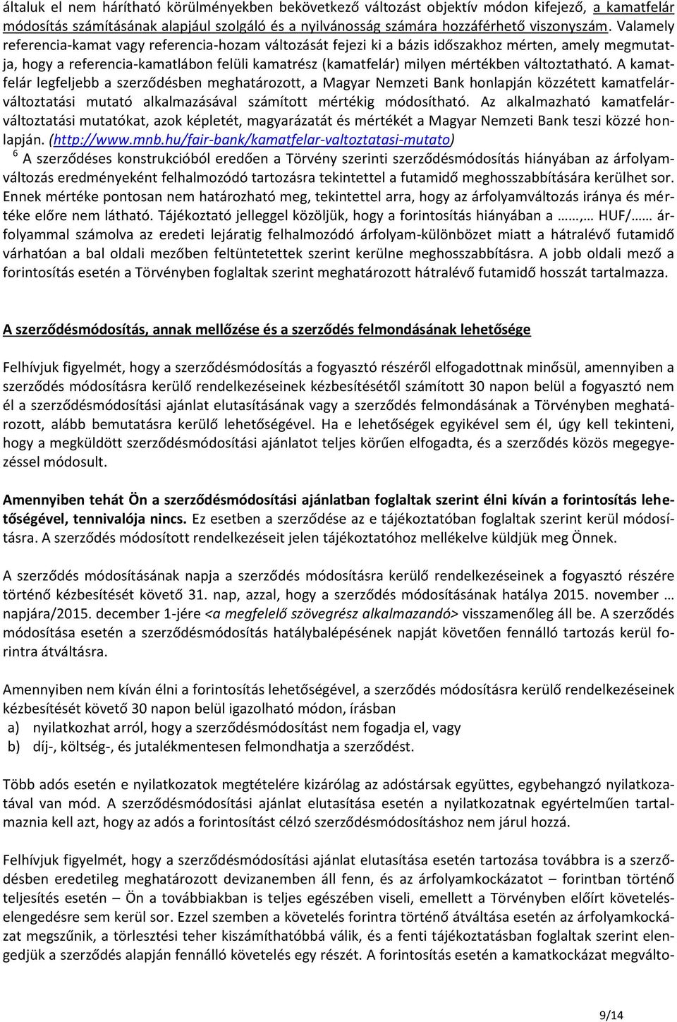 változtatható. A kamatfelár legfeljebb a szerződésben meghatározott, a Magyar Nemzeti Bank honlapján közzétett kamatfelárváltoztatási mutató alkalmazásával számított mértékig módosítható.