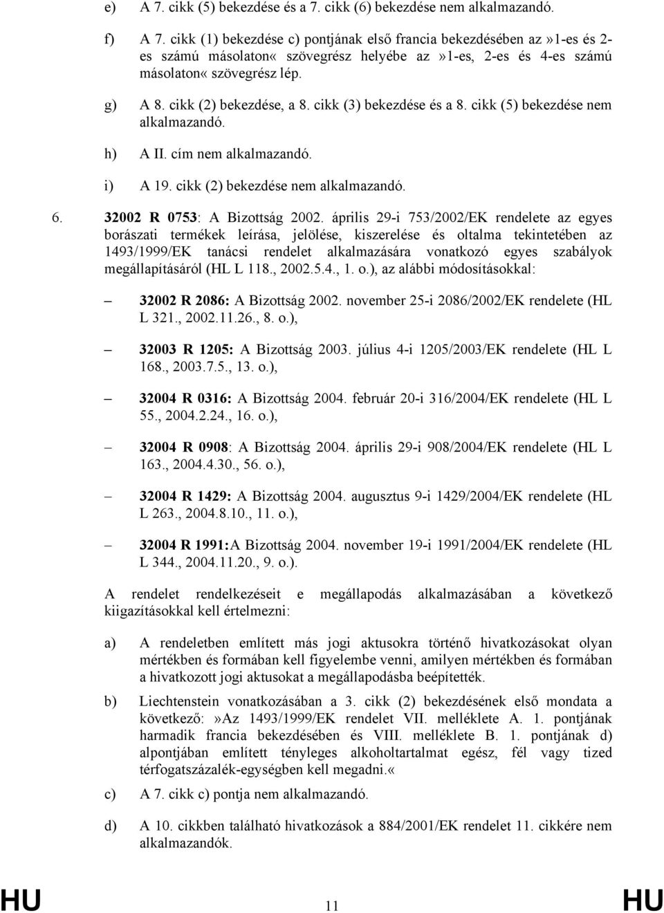 cikk (3) bekezdése és a 8. cikk (5) bekezdése nem alkalmazandó. h) A II. cím nem alkalmazandó. i) A 19. cikk (2) bekezdése nem alkalmazandó. 6. 32002 R 0753: A Bizottság 2002.