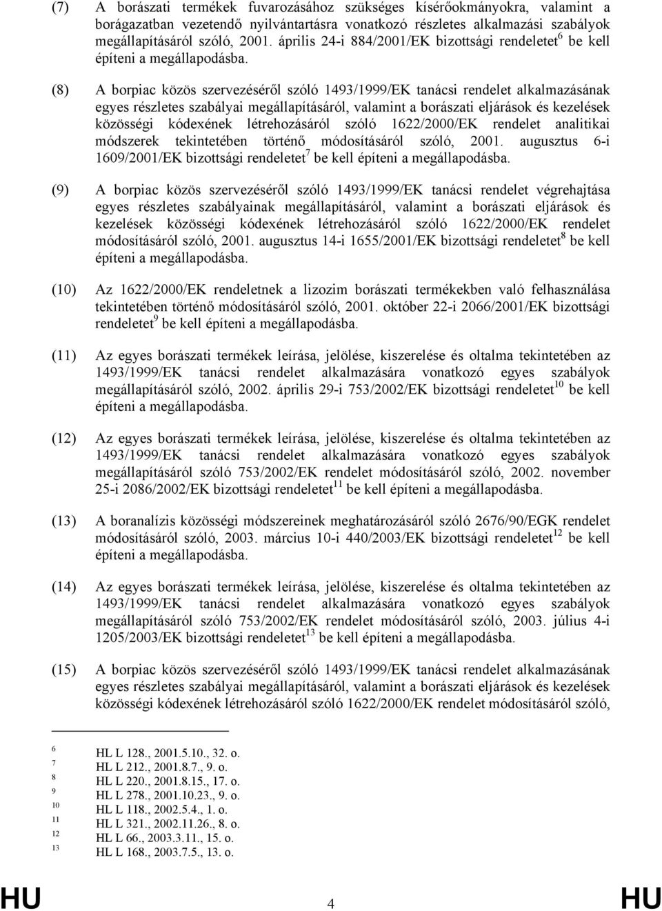 (8) A borpiac közös szervezéséről szóló 1493/1999/EK tanácsi rendelet alkalmazásának egyes részletes szabályai megállapításáról, valamint a borászati eljárások és kezelések közösségi kódexének