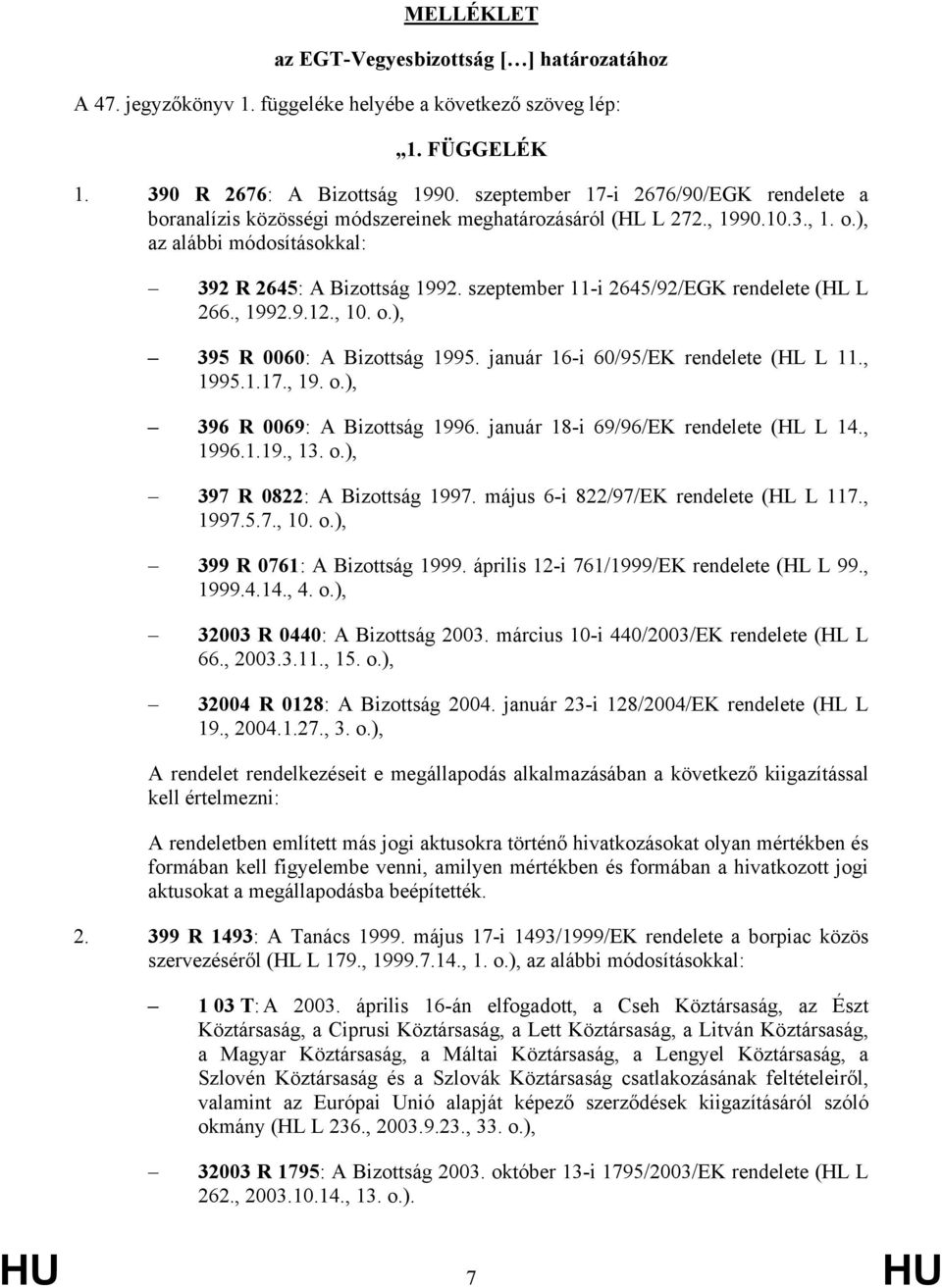 szeptember 11-i 2645/92/EGK rendelete (HL L 266., 1992.9.12., 10. o.), 395 R 0060: A Bizottság 1995. január 16-i 60/95/EK rendelete (HL L 11., 1995.1.17., 19. o.), 396 R 0069: A Bizottság 1996.