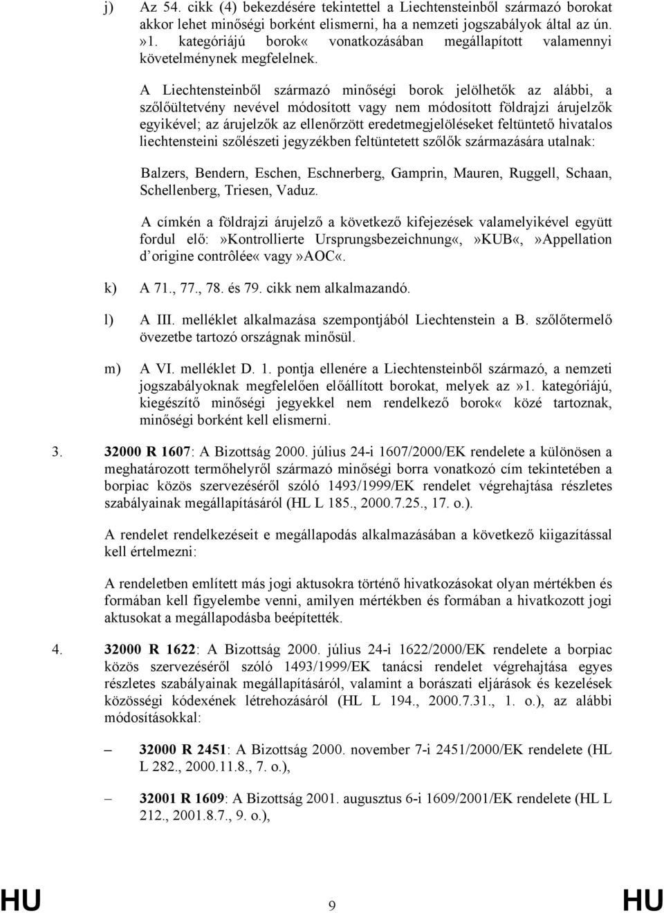 A Liechtensteinből származó minőségi borok jelölhetők az alábbi, a szőlőültetvény nevével módosított vagy nem módosított földrajzi árujelzők egyikével; az árujelzők az ellenőrzött