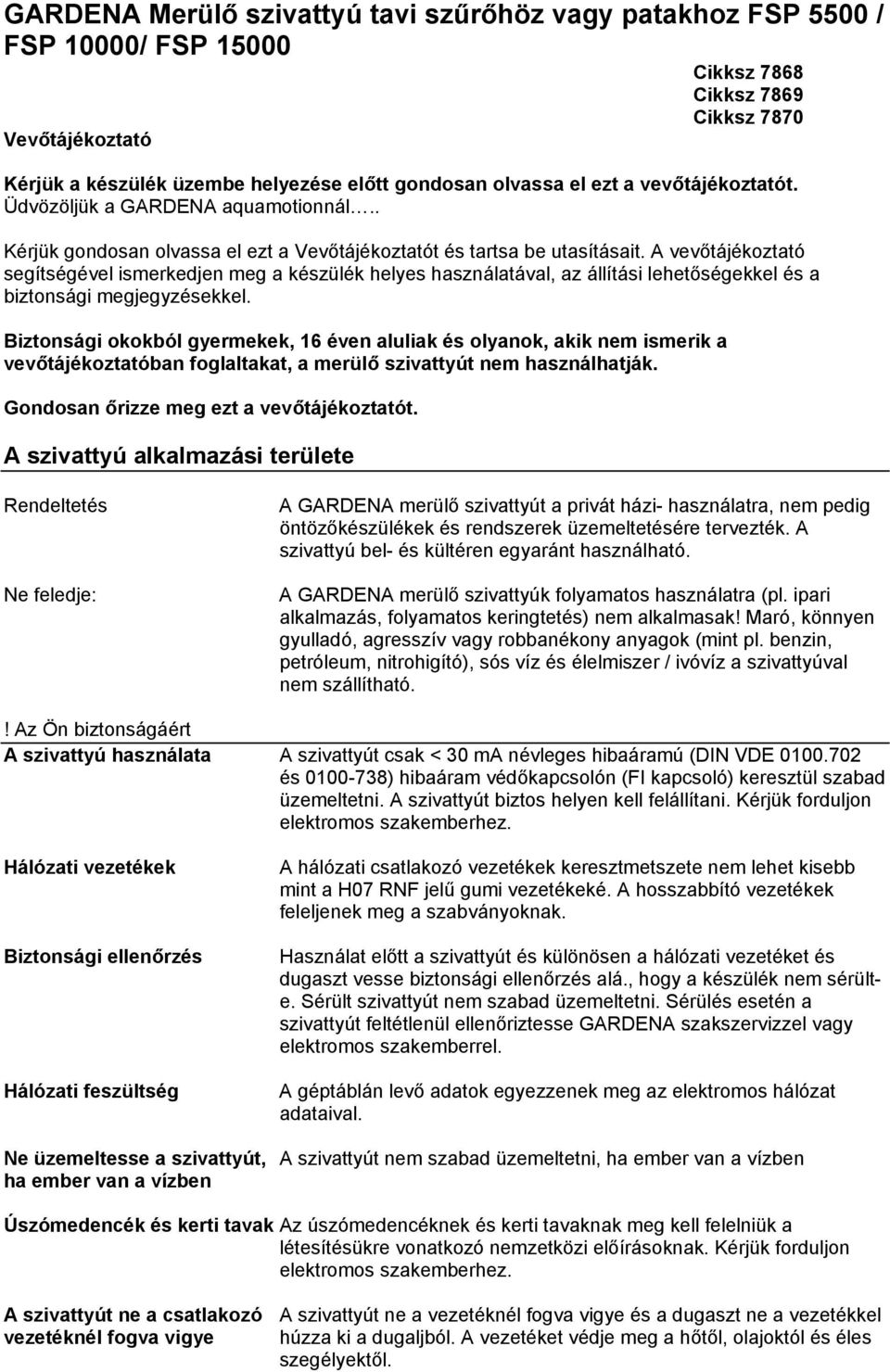 A vevőtájékoztató segítségével ismerkedjen meg a készülék helyes használatával, az állítási lehetőségekkel és a biztonsági megjegyzésekkel.