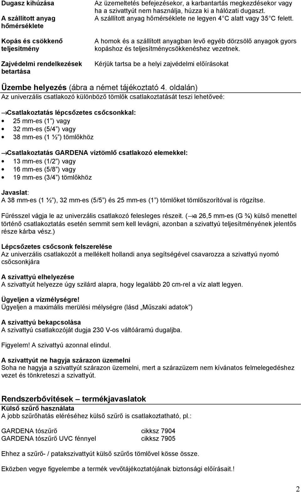 A homok és a szállított anyagban levő egyéb dörzsölő anyagok gyors kopáshoz és teljesítménycsökkenéshez vezetnek.