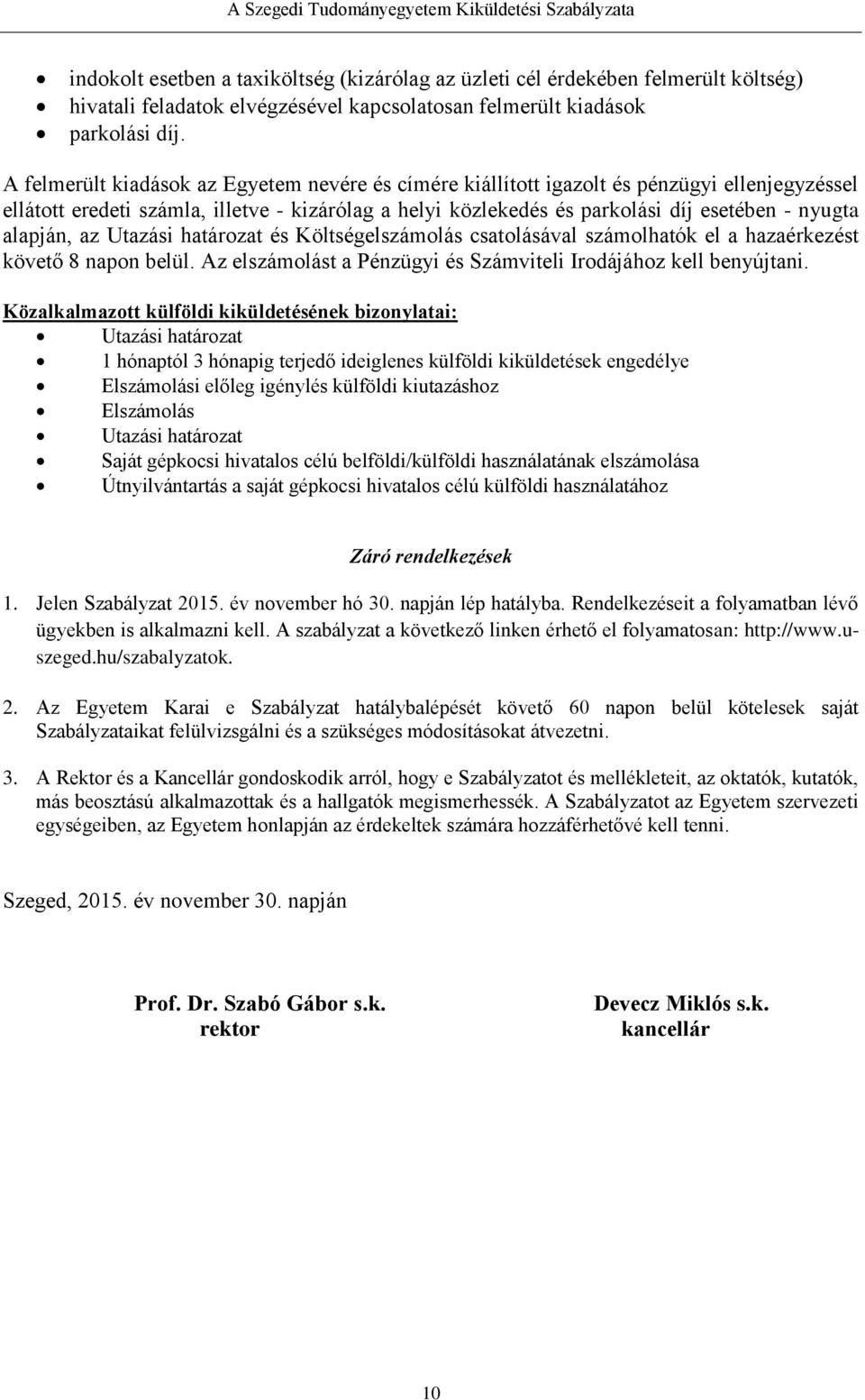 alapján, az Utazási határozat és Költségelszámolás csatolásával számolhatók el a hazaérkezést követő 8 napon belül. Az elszámolást a Pénzügyi és Számviteli Irodájához kell benyújtani.