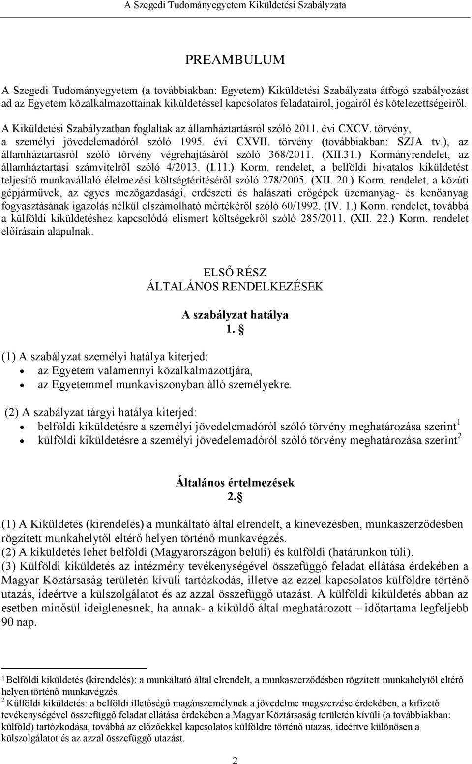 ), az államháztartásról szóló törvény végrehajtásáról szóló 368/2011. (XII.31.) Kormányrendelet, az államháztartási számvitelről szóló 4/2013. (I.11.) Korm. rendelet, a belföldi hivatalos kiküldetést teljesítő munkavállaló élelmezési költségtérítéséről szóló 278/2005.