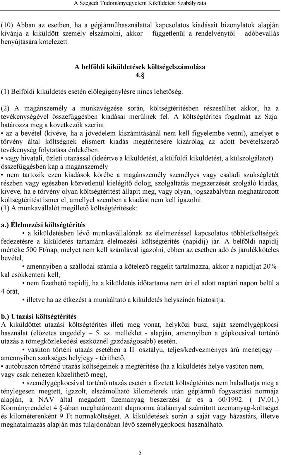 (2) A magánszemély a munkavégzése során, költségtérítésben részesülhet akkor, ha a tevékenységével összefüggésben kiadásai merülnek fel. A költségtérítés fogalmát az Szja.
