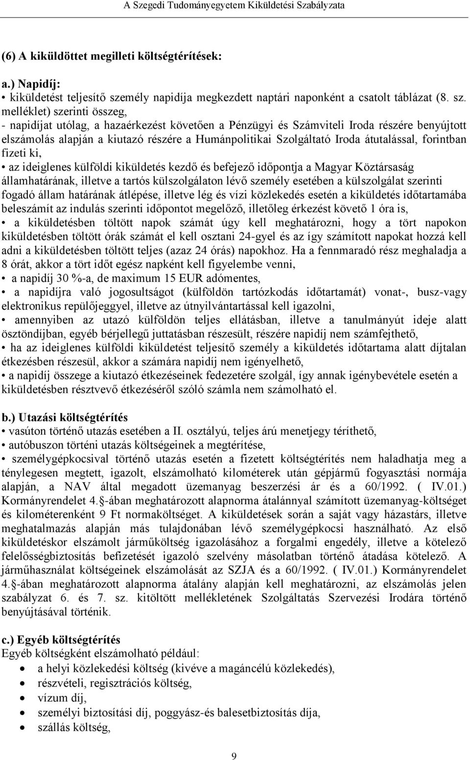 melléklet) szerinti összeg, - napidíjat utólag, a hazaérkezést követően a Pénzügyi és Számviteli Iroda részére benyújtott elszámolás alapján a kiutazó részére a Humánpolitikai Szolgáltató Iroda