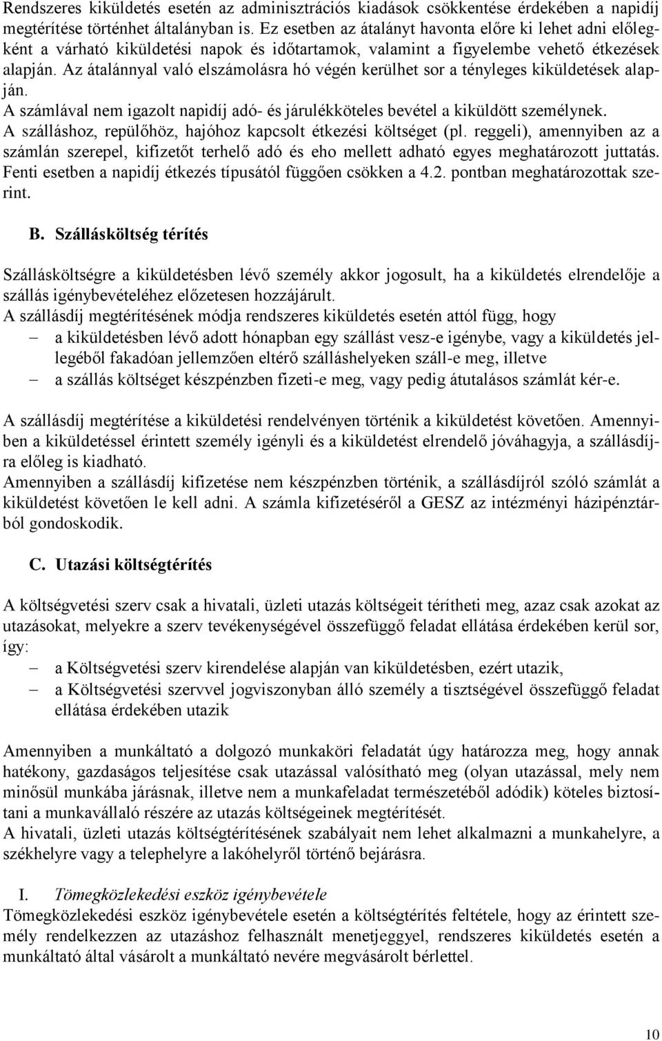 Az átalánnyal való elszámolásra hó végén kerülhet sor a tényleges kiküldetések alapján. A számlával nem igazolt napidíj adó- és járulékköteles bevétel a kiküldött személynek.