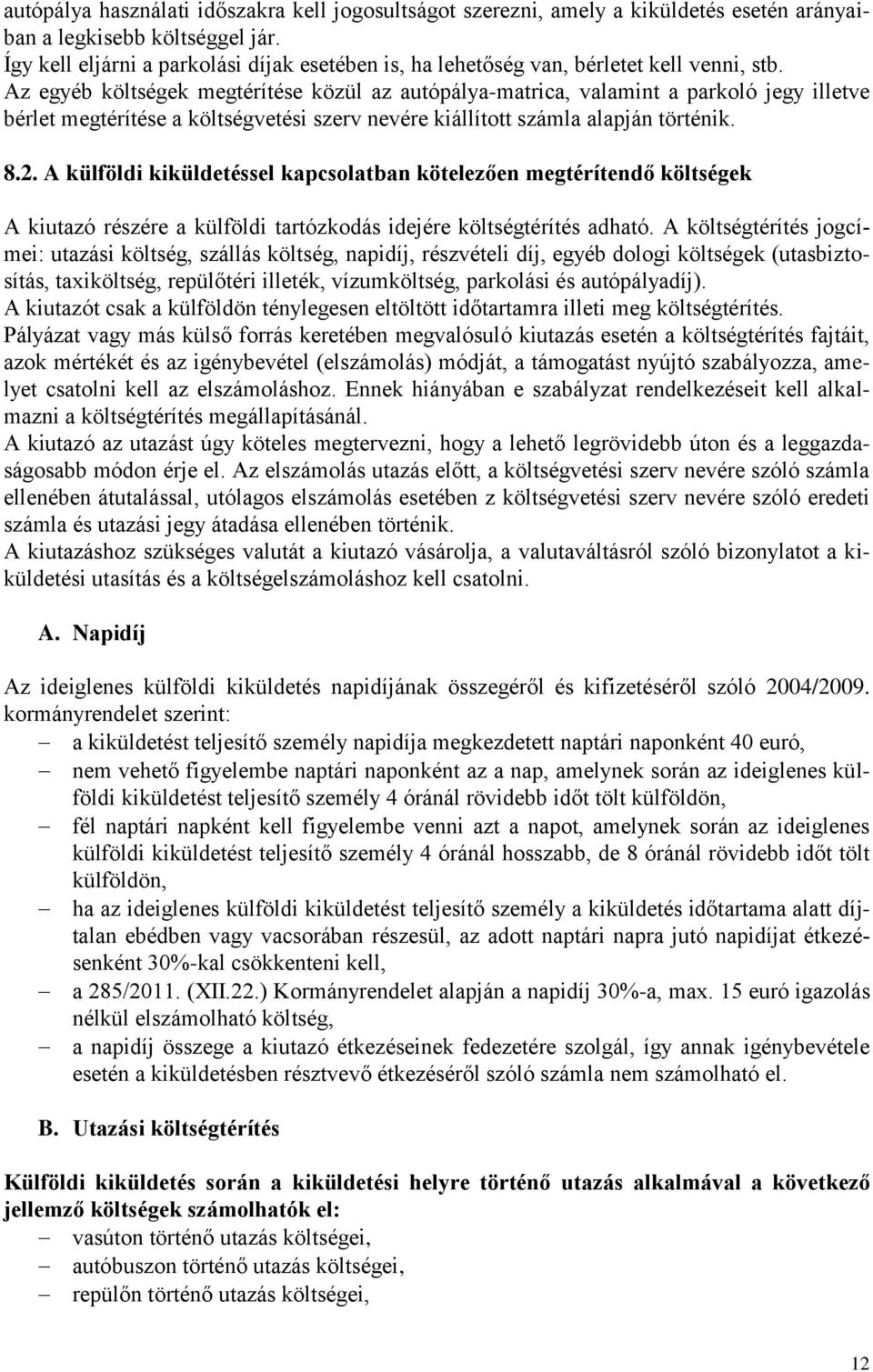 Az egyéb költségek megtérítése közül az autópálya-matrica, valamint a parkoló jegy illetve bérlet megtérítése a költségvetési szerv nevére kiállított számla alapján történik. 8.2.