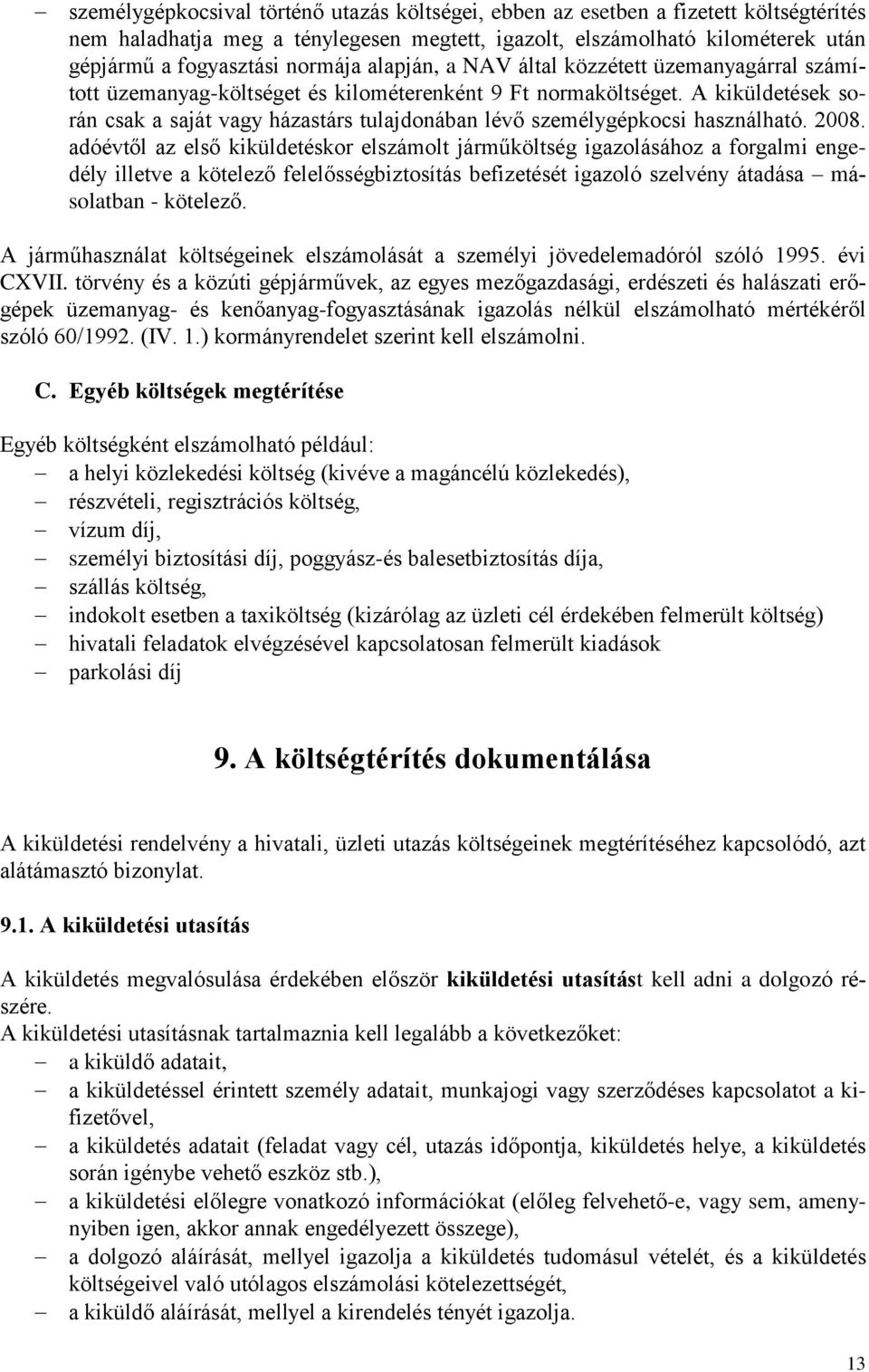 A kiküldetések során csak a saját vagy házastárs tulajdonában lévő személygépkocsi használható. 2008.