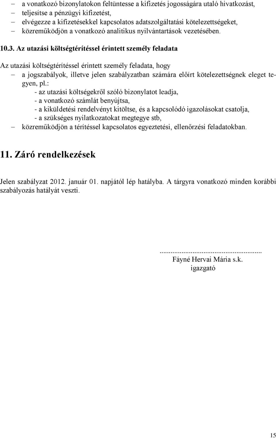 Az utazási költségtérítéssel érintett személy feladata Az utazási költségtérítéssel érintett személy feladata, hogy a jogszabályok, illetve jelen szabályzatban számára előírt kötelezettségnek eleget