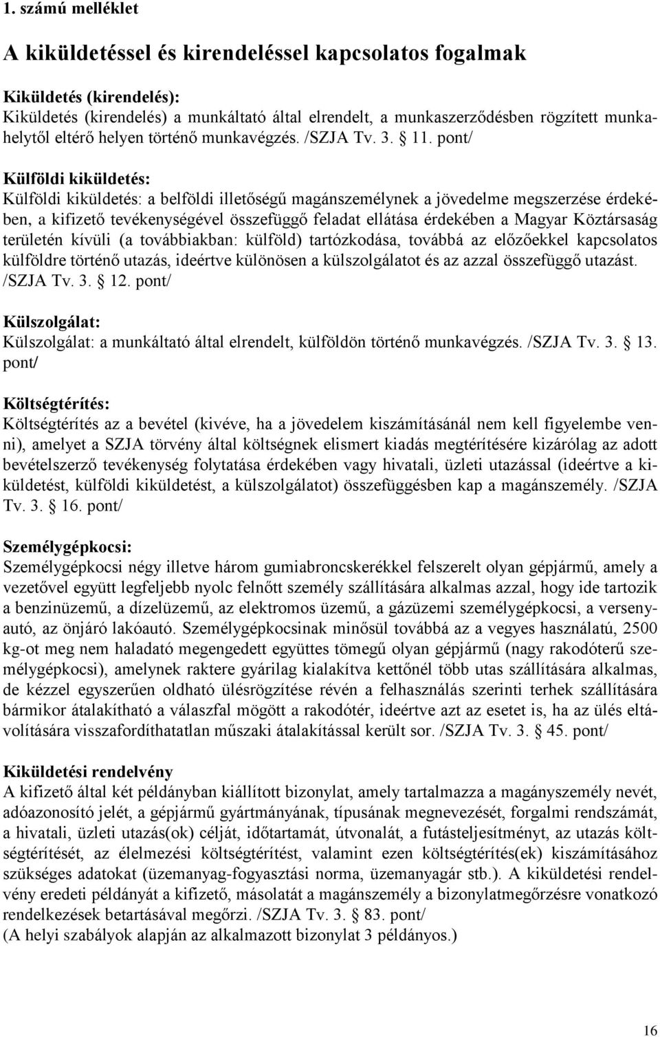 pont/ Külföldi kiküldetés: Külföldi kiküldetés: a belföldi illetőségű magánszemélynek a jövedelme megszerzése érdekében, a kifizető tevékenységével összefüggő feladat ellátása érdekében a Magyar