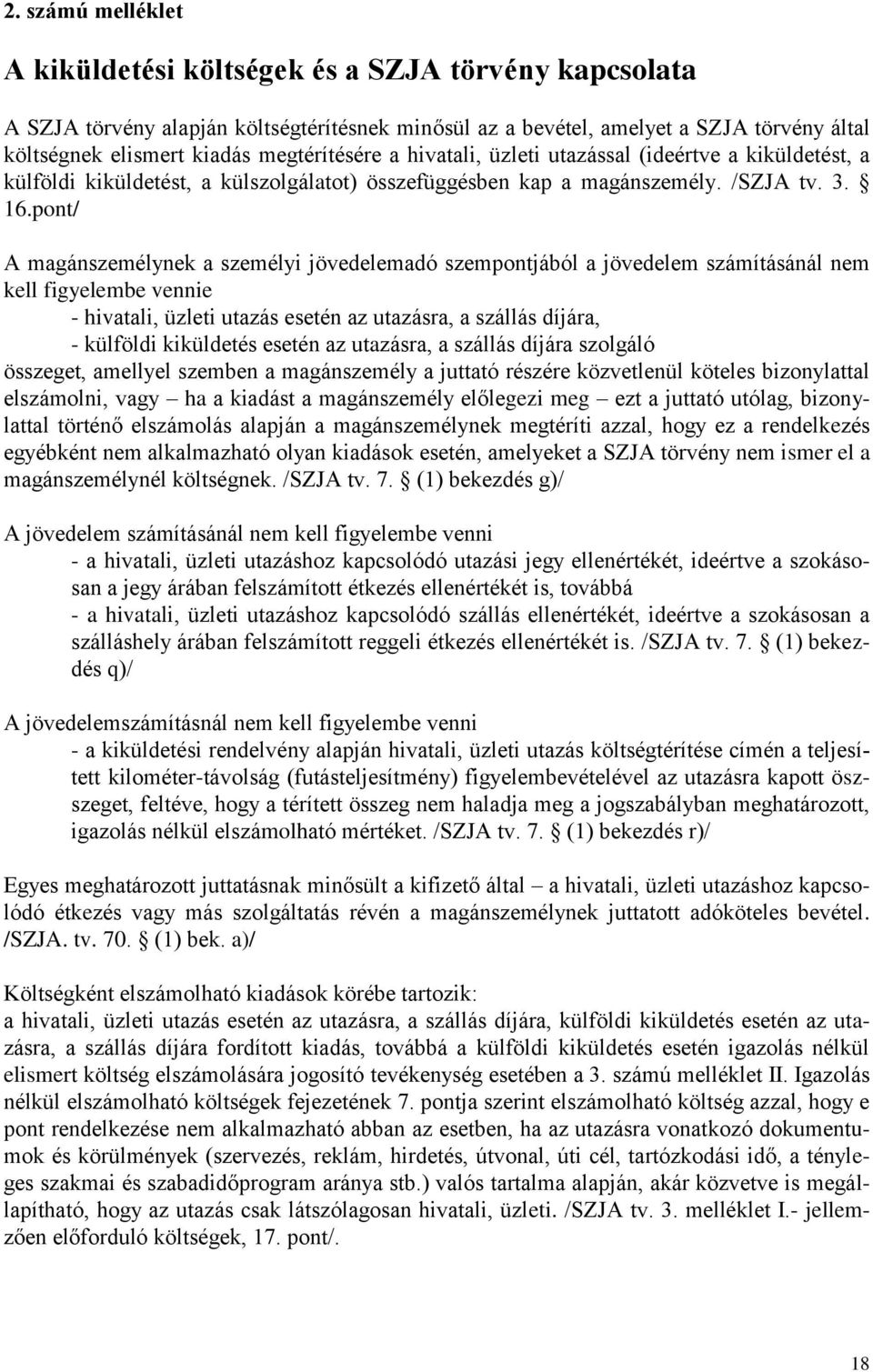 pont/ A magánszemélynek a személyi jövedelemadó szempontjából a jövedelem számításánál nem kell figyelembe vennie - hivatali, üzleti utazás esetén az utazásra, a szállás díjára, - külföldi kiküldetés