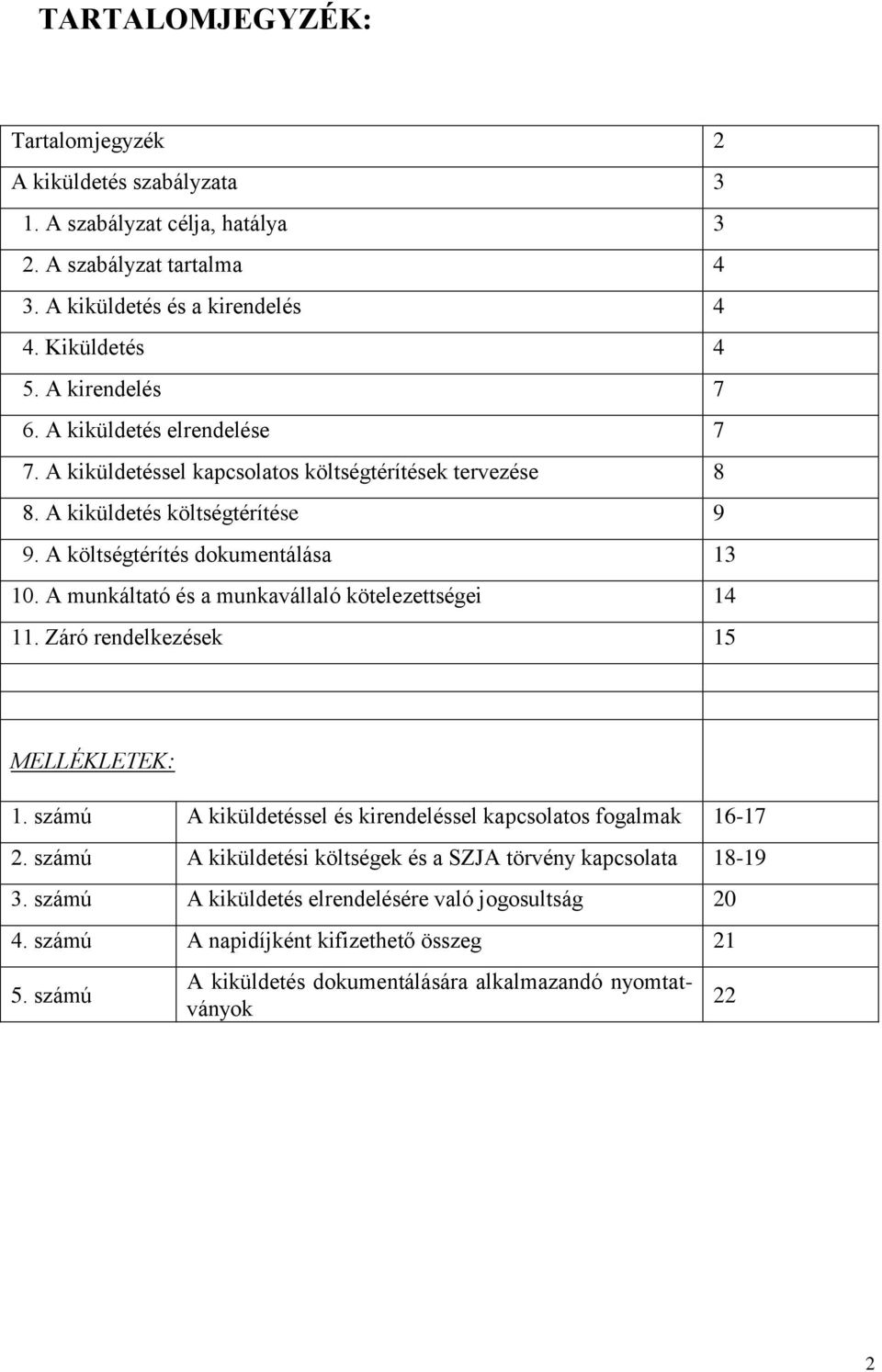 A munkáltató és a munkavállaló kötelezettségei 14 11. Záró rendelkezések 15 MELLÉKLETEK: 1. számú A kiküldetéssel és kirendeléssel kapcsolatos fogalmak 16-17 2.
