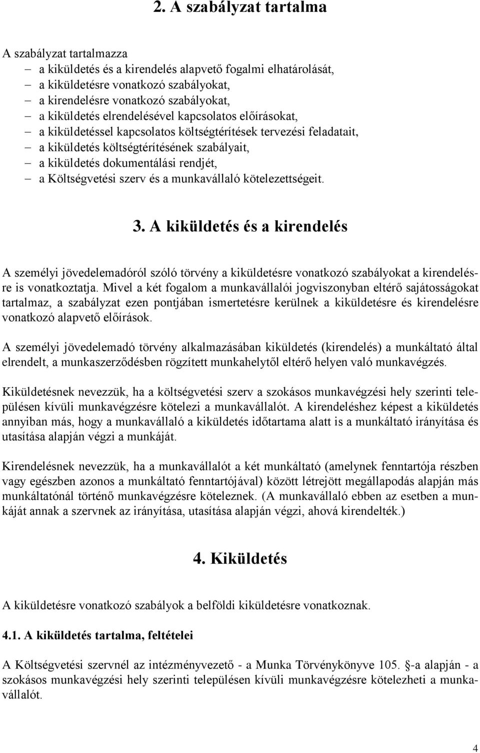 Költségvetési szerv és a munkavállaló kötelezettségeit. 3. A kiküldetés és a kirendelés A személyi jövedelemadóról szóló törvény a kiküldetésre vonatkozó szabályokat a kirendelésre is vonatkoztatja.
