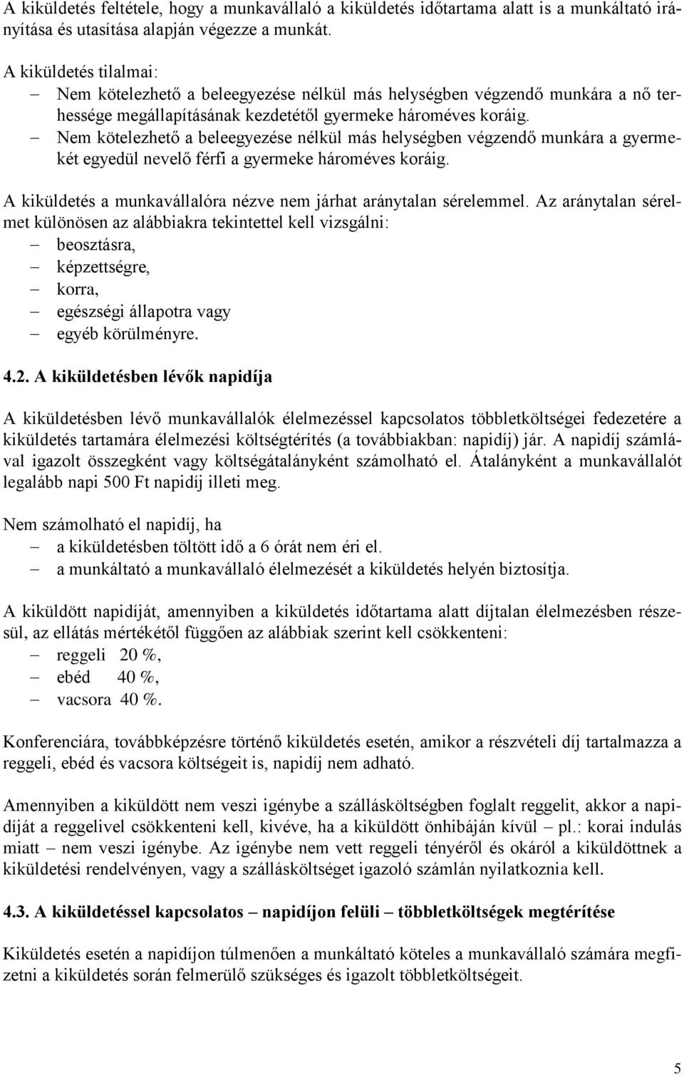 Nem kötelezhető a beleegyezése nélkül más helységben végzendő munkára a gyermekét egyedül nevelő férfi a gyermeke hároméves koráig.