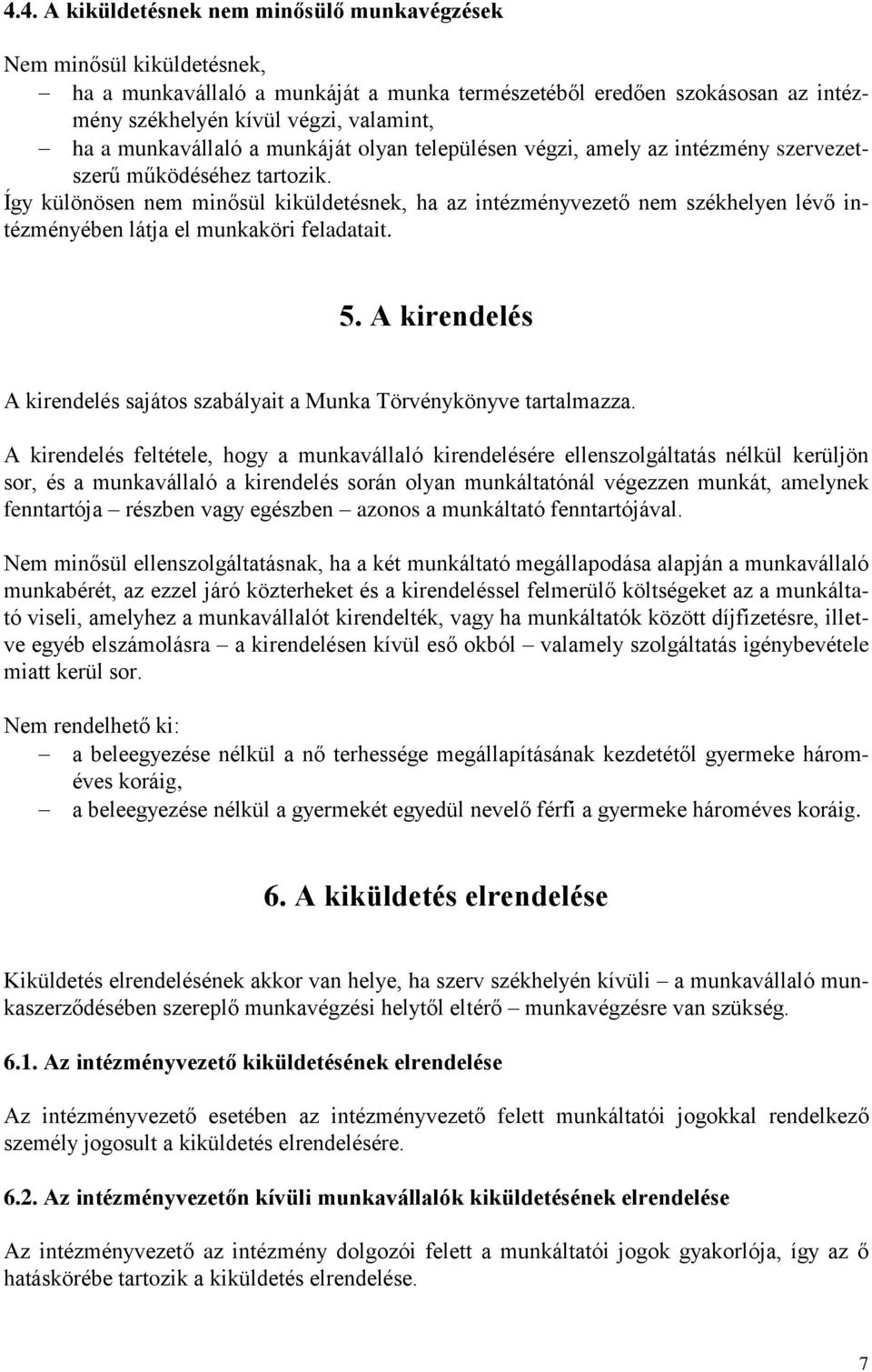 Így különösen nem minősül kiküldetésnek, ha az intézményvezető nem székhelyen lévő intézményében látja el munkaköri feladatait. 5.
