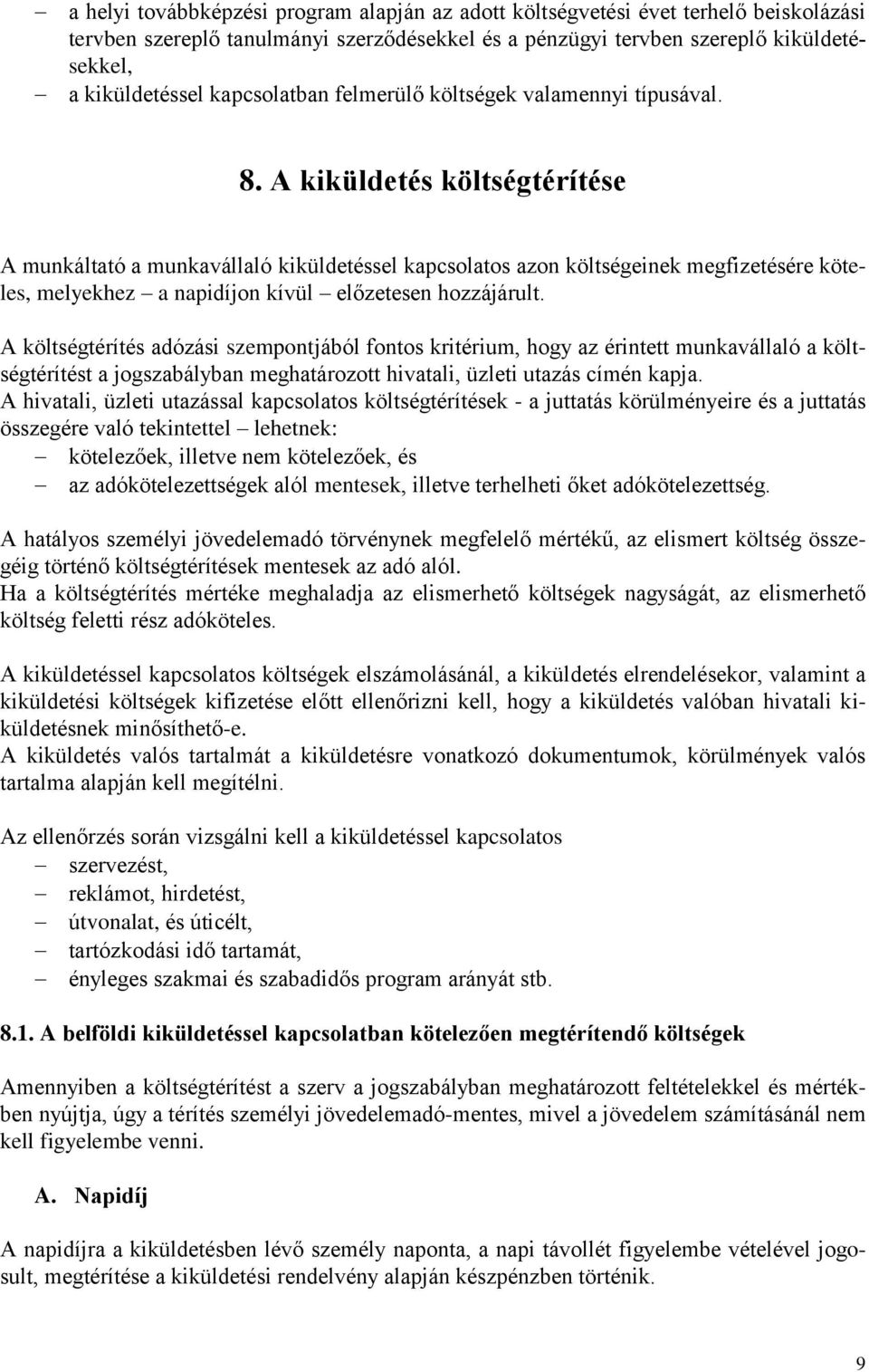 A kiküldetés költségtérítése A munkáltató a munkavállaló kiküldetéssel kapcsolatos azon költségeinek megfizetésére köteles, melyekhez a napidíjon kívül előzetesen hozzájárult.