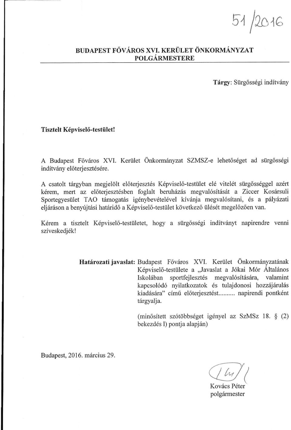 A csatolt tárgyban megjelölt előterjesztés Képviselő-testület elé vitelét sürgősséggel azért kérem, mert az előterjesztésben foglalt beruházás megvalósítását a Ziccer Kosársuli Sportegyesület TAG