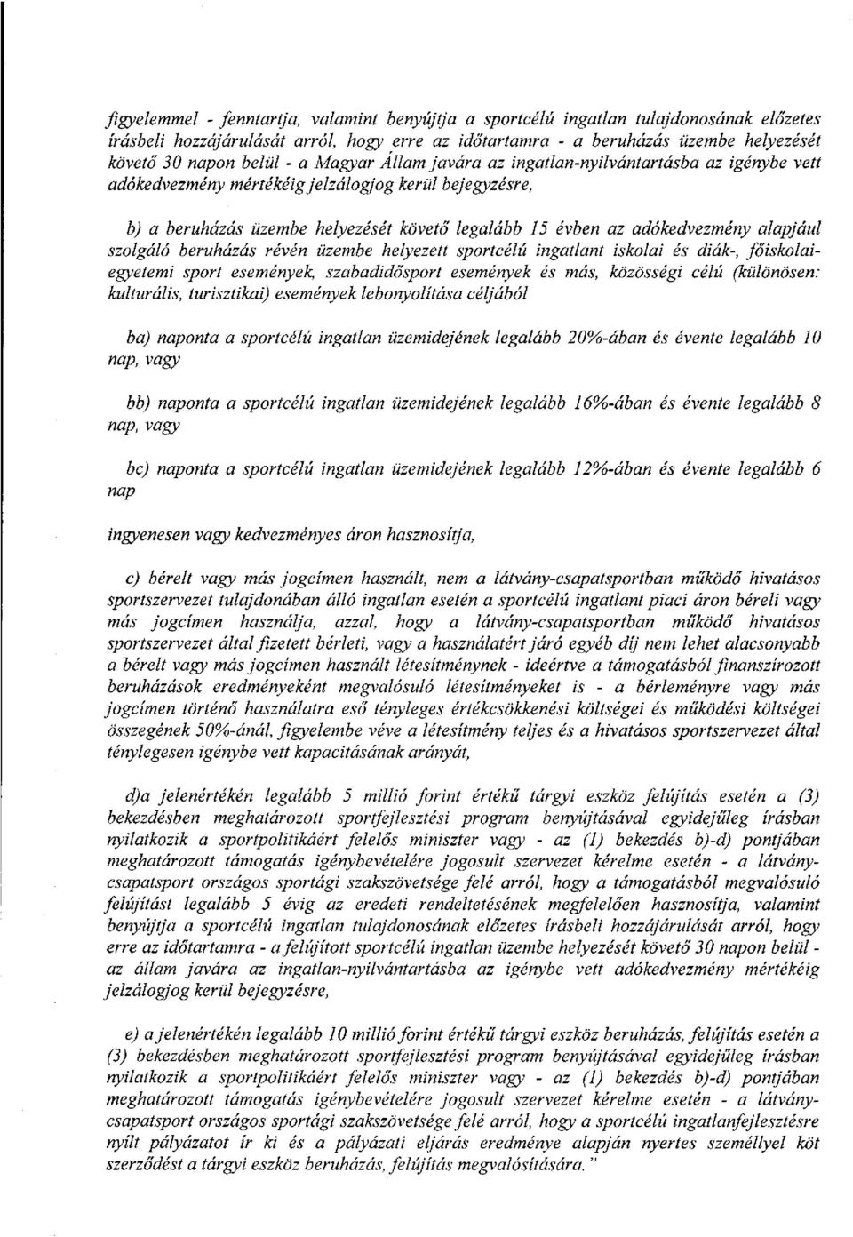 alapjául szolgáló beruházás révén üzembe helyezett sportcélú ingatlant iskolai és diák-, főiskolaiegyetemi sport események, szabadidősport események és más, közösségi célú (különösen: kulturális,