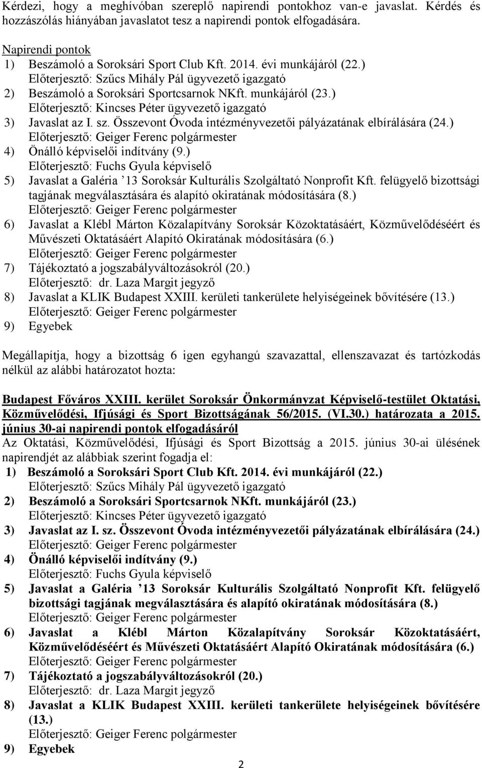 ) Előterjesztő: Kincses Péter ügyvezető igazgató 3) Javaslat az I. sz. Összevont Óvoda intézményvezetői pályázatának elbírálására (24.) 4) Önálló képviselői indítvány (9.