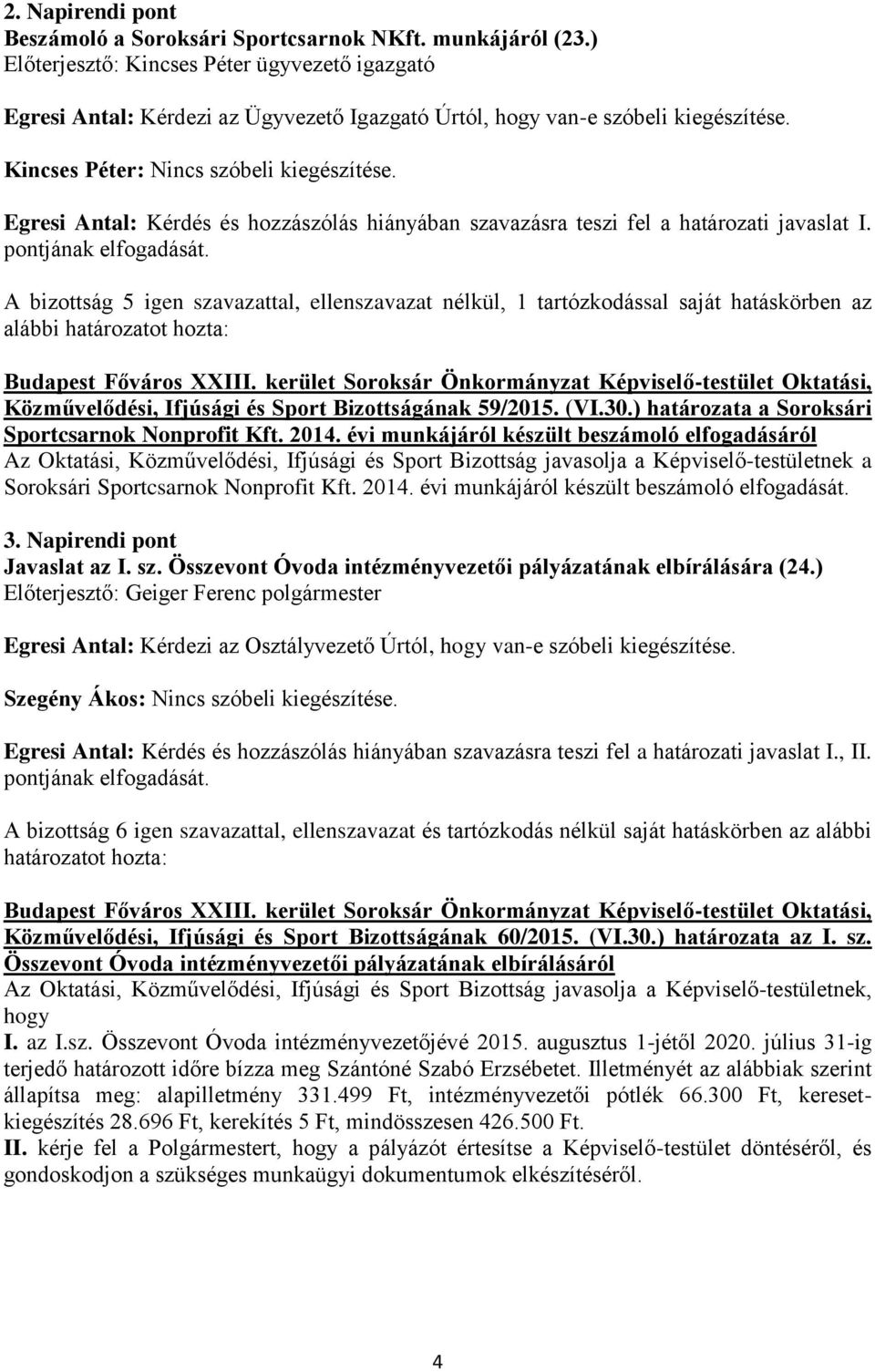 Egresi Antal: Kérdés és hozzászólás hiányában szavazásra teszi fel a határozati javaslat I. pontjának elfogadását.