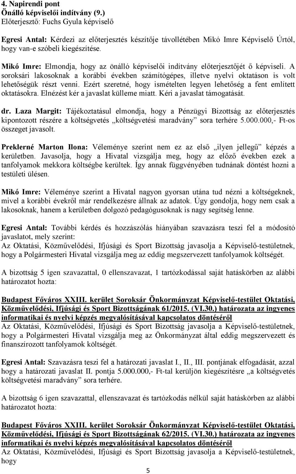 Mikó Imre: Elmondja, hogy az önálló képviselői indítvány előterjesztőjét ő képviseli. A soroksári lakosoknak a korábbi években számítógépes, illetve nyelvi oktatáson is volt lehetőségük részt venni.