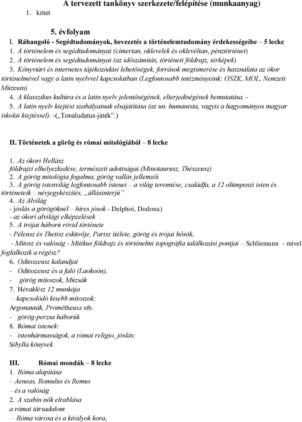 Könyvtári és internetes tájékozódási lehetőségek, források megismerése és használata az ókor történelmével vagy a latin nyelvvel kapcsolatban (Legfontosabb intézményeink: OSZK, MOL, Nemzeti Múzeum) 4.