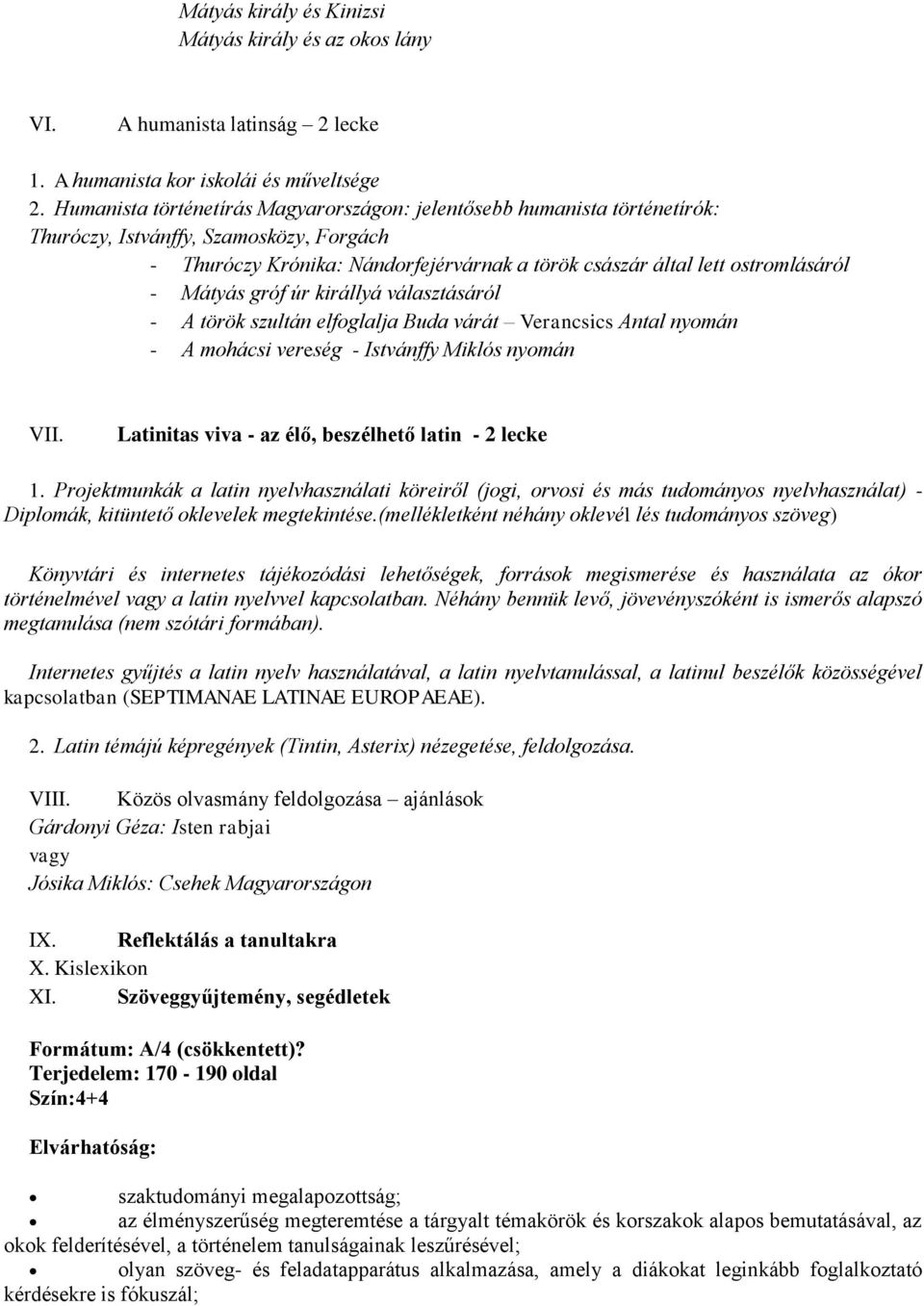 Mátyás gróf úr királlyá választásáról - A török szultán elfoglalja Buda várát Verancsics Antal nyomán - A mohácsi vereség - Istvánffy Miklós nyomán VII.