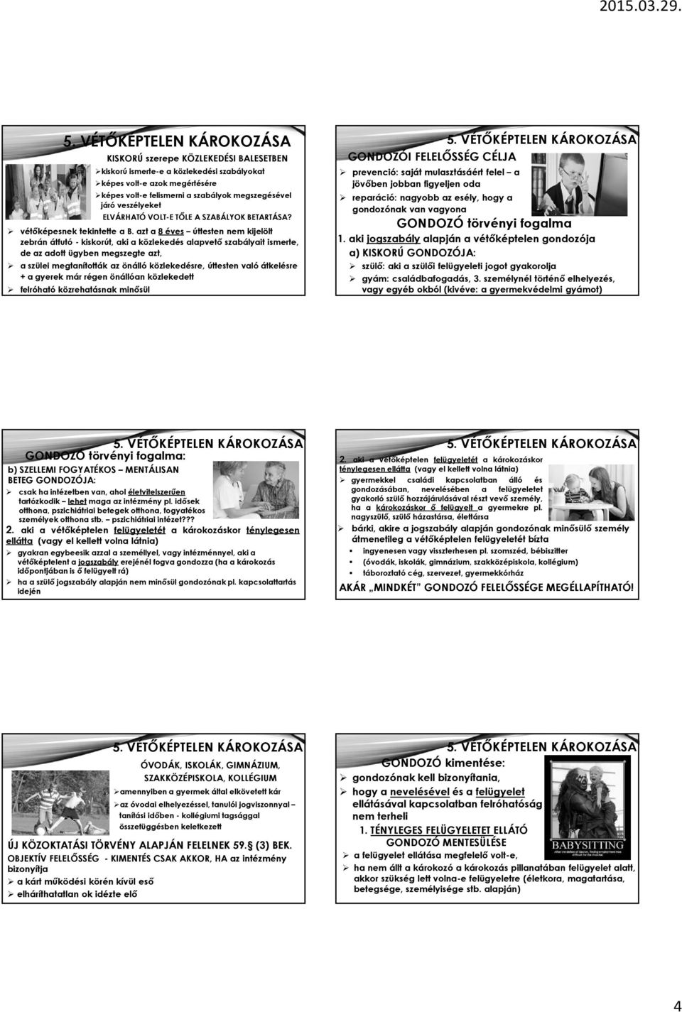való átkelésre + a gyerek már régen önállóan közlekedett felróható közrehatásnak minősül KISKORÚ szerepe KÖZLEKEDÉSI BALESETBEN kiskorú ismerte-e a közlekedési szabályokat képes volt-e azok