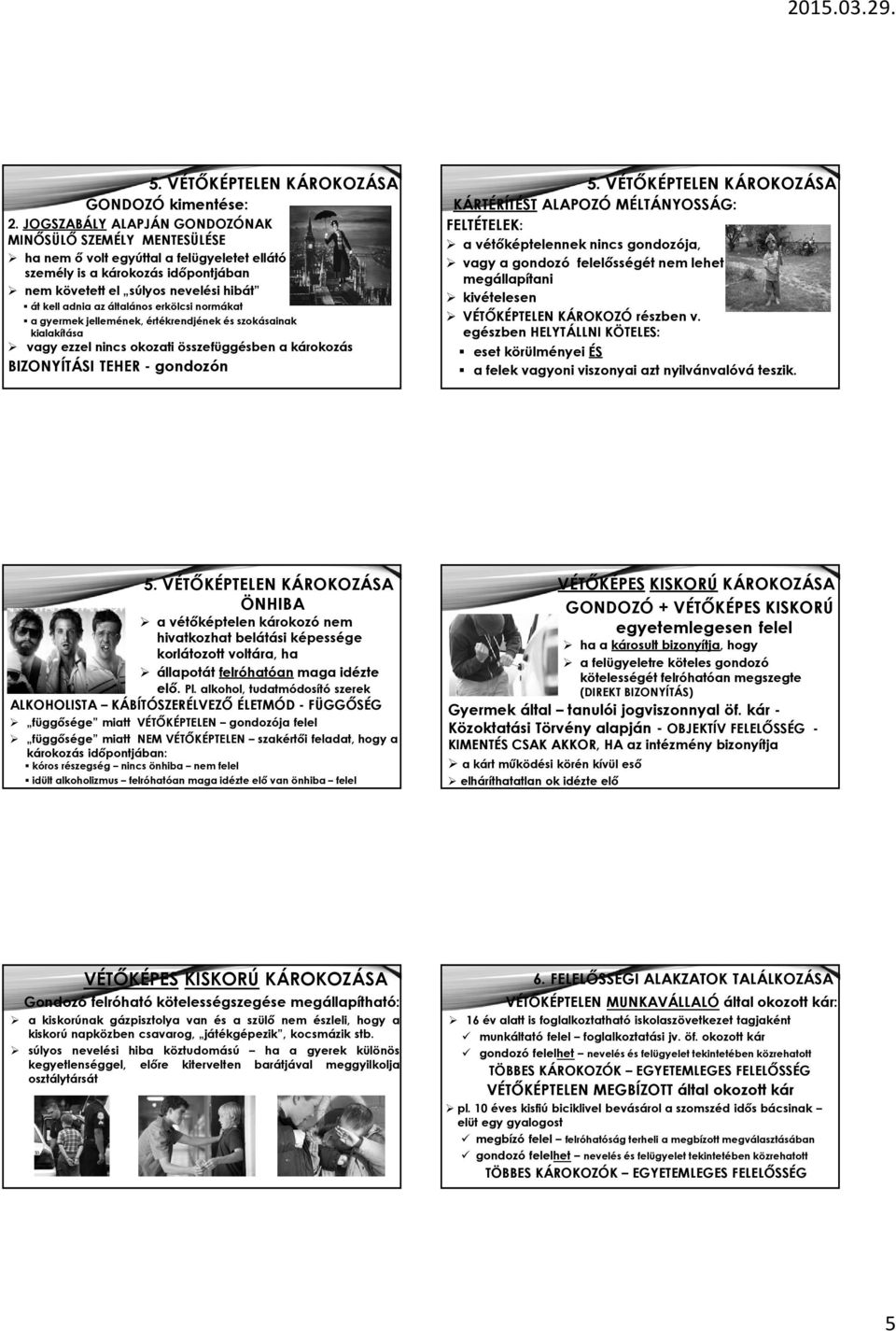 általános erkölcsi normákat a gyermek jellemének, értékrendjének és szokásainak kialakítása vagy ezzel nincs okozati összefüggésben a károkozás BIZONYÍTÁSI TEHER - gondozón KÁRTÉRÍTÉST ALAPOZÓ