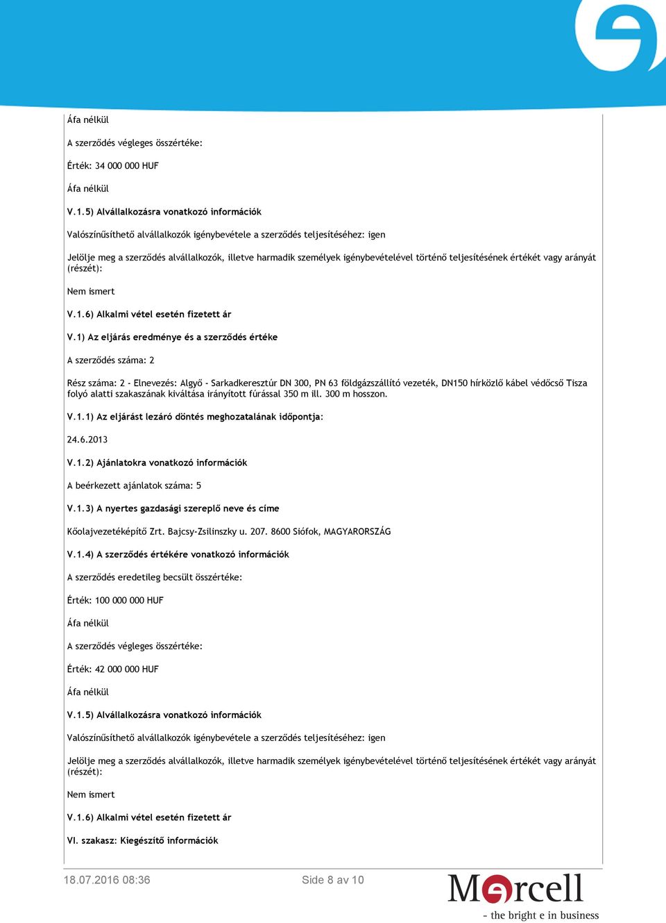 igénybevételével történő teljesítésének értékét vagy arányát (részét): Nem ismert V.1.6) Alkalmi vétel esetén fizetett ár V.