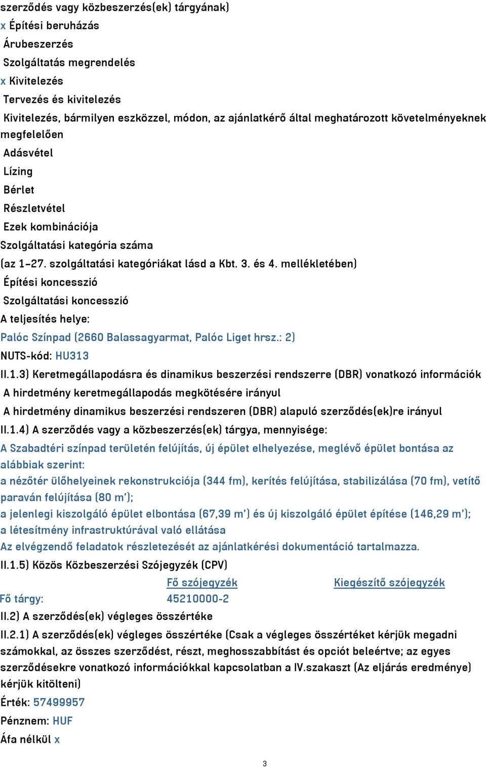 mellékletében) Építési koncesszió Szolgáltatási koncesszió A teljesítés helye: Palóc Színpad (2660 Balassagyarmat, Palóc Liget hrsz.: 2) NUTS-kód: HU313