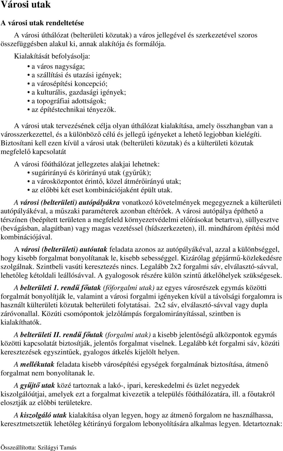 A városi utak tervezésének célja olyan úthálózat kialakítása, amely összhangban van a városszerkezettel, és a különböző célú és jellegű igényeket a lehető legjobban kielégíti.