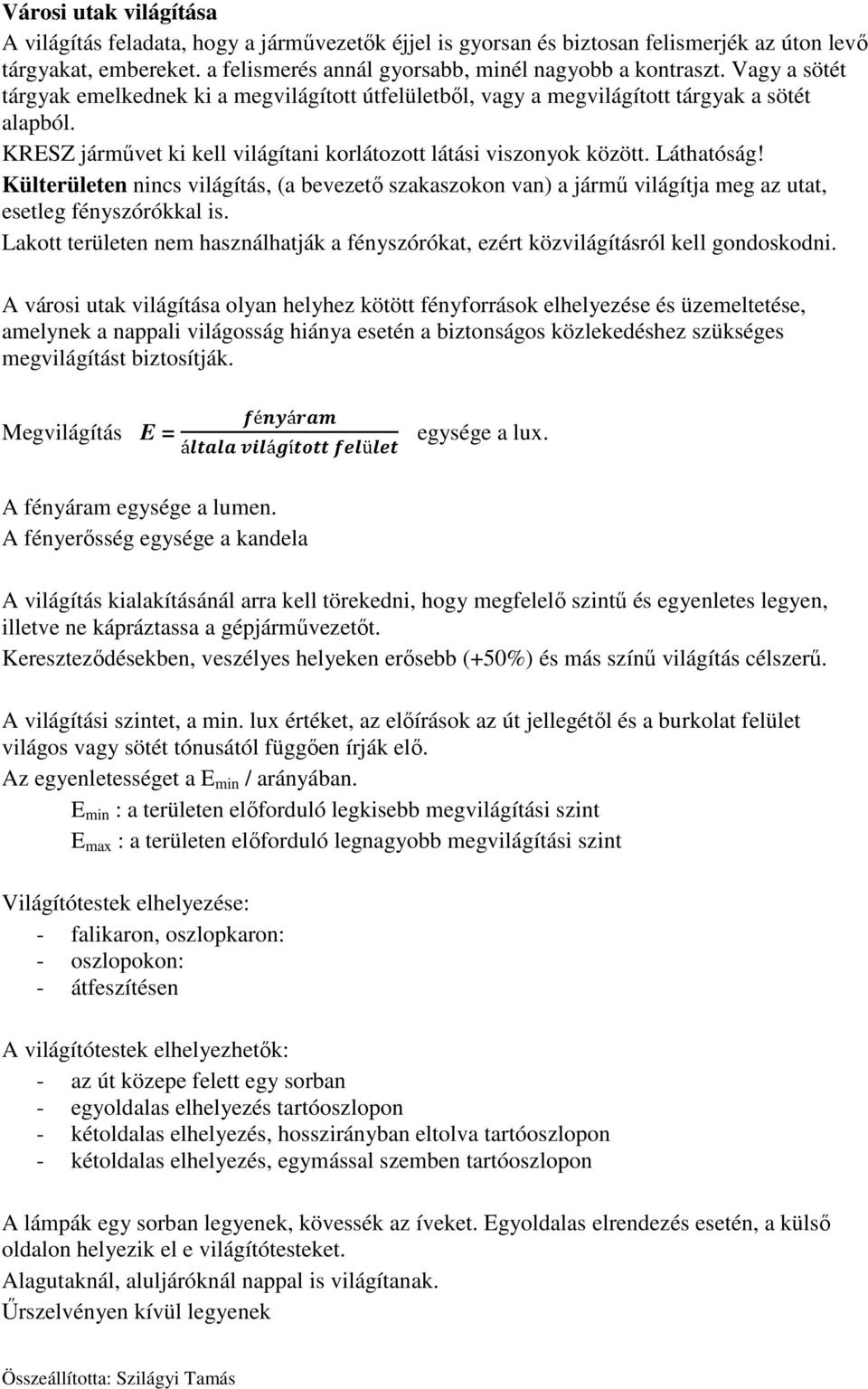 Külterületen nincs világítás, (a bevezető szakaszokon van) a jármű világítja meg az utat, esetleg fényszórókkal is.