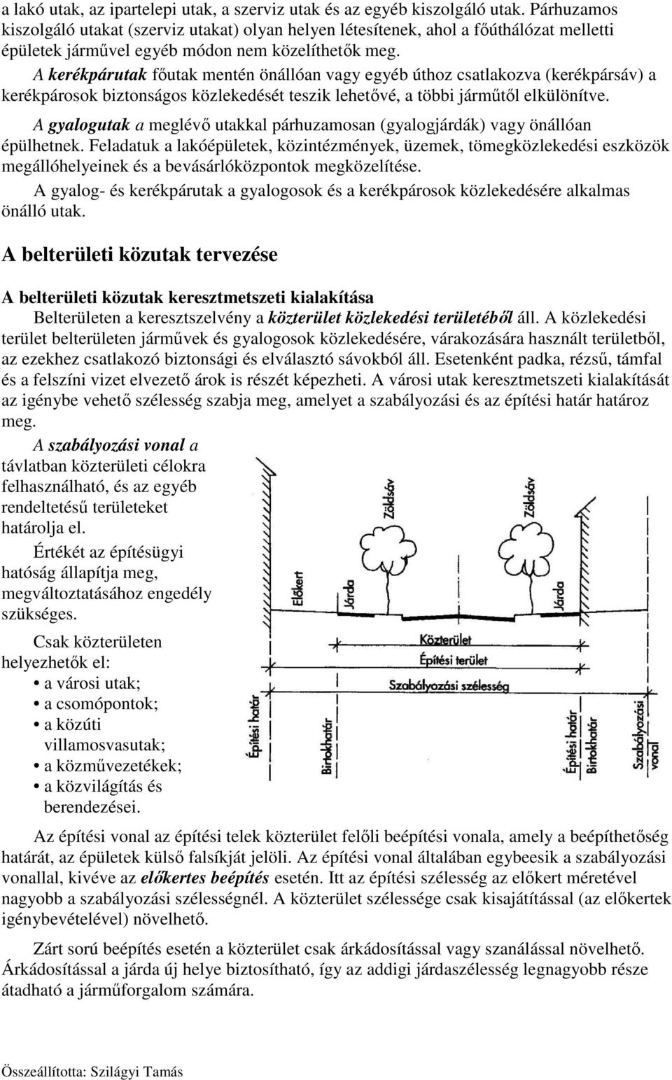 A kerékpárutak főutak mentén önállóan vagy egyéb úthoz csatlakozva (kerékpársáv) a kerékpárosok biztonságos közlekedését teszik lehetővé, a többi járműtől elkülönítve.