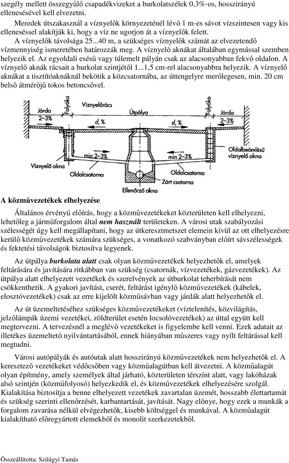..40 m, a szükséges víznyelők számát az elvezetendő vízmennyiség ismeretében határozzák meg. A víznyelő aknákat általában egymással szemben helyezik el.
