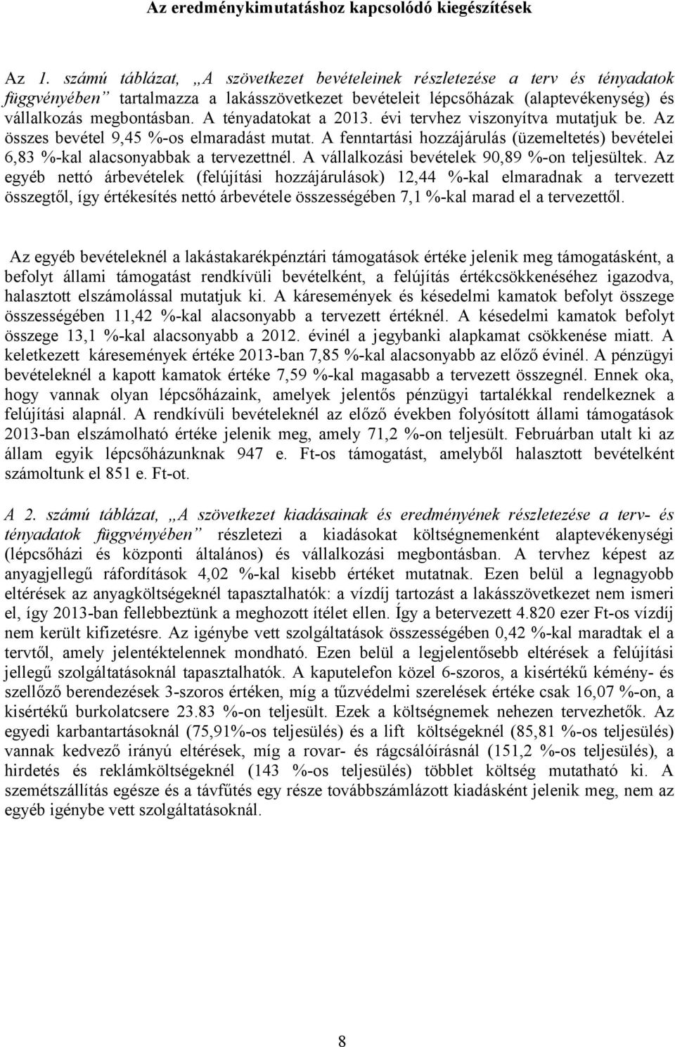 A tényadatokat a tervhez viszonyítva mutatjuk be. Az összes bevétel 9,45 %-os elmaradást mutat. A fenntartási hozzájárulás (üzemeltetés) bevételei 6,83 %-kal alacsonyabbak a tervezettnél.