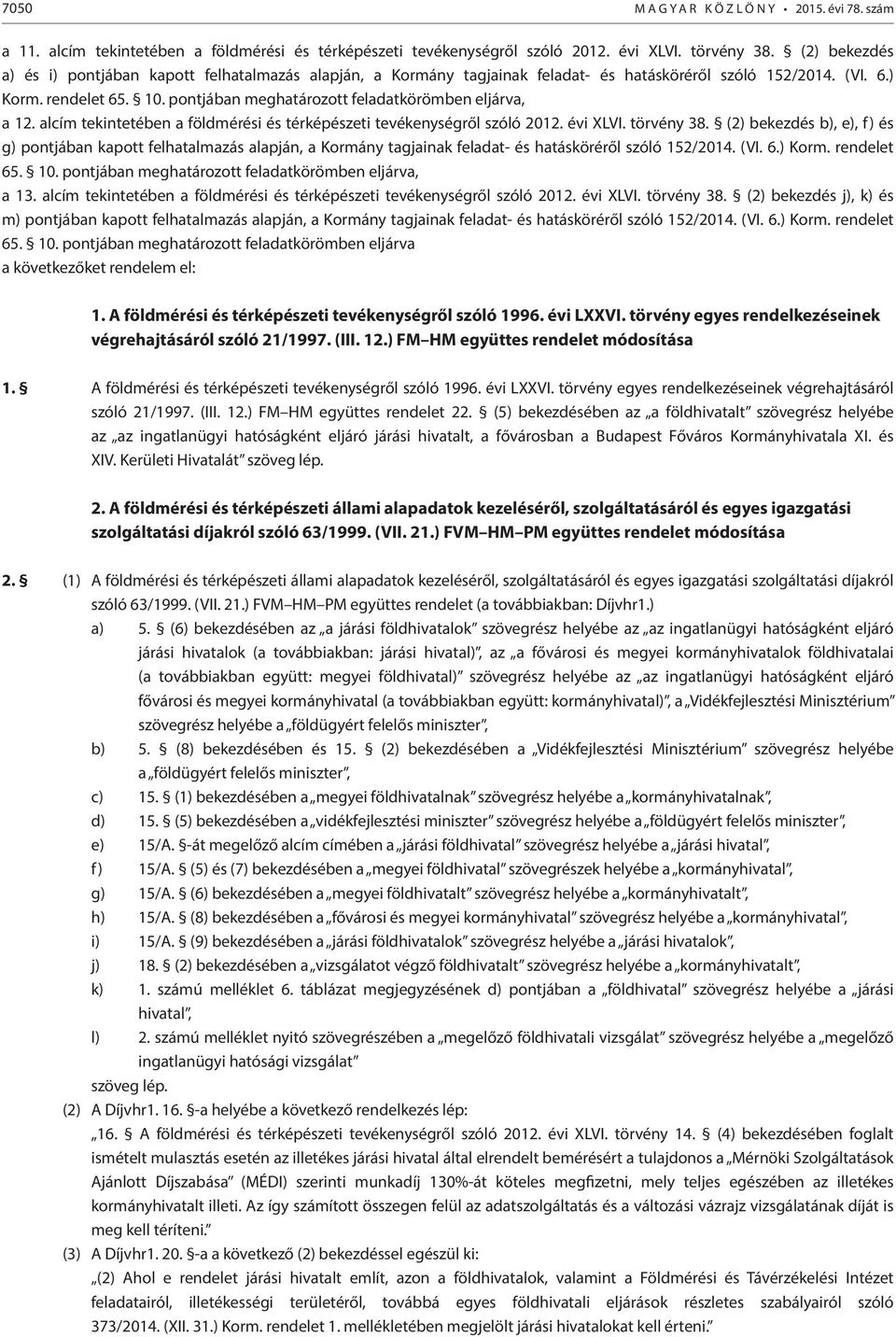 pontjában meghatározott feladatkörömben eljárva, a 12. alcím tekintetében a földmérési és térképészeti tevékenységről szóló 2012. évi XLVI. törvény 38.