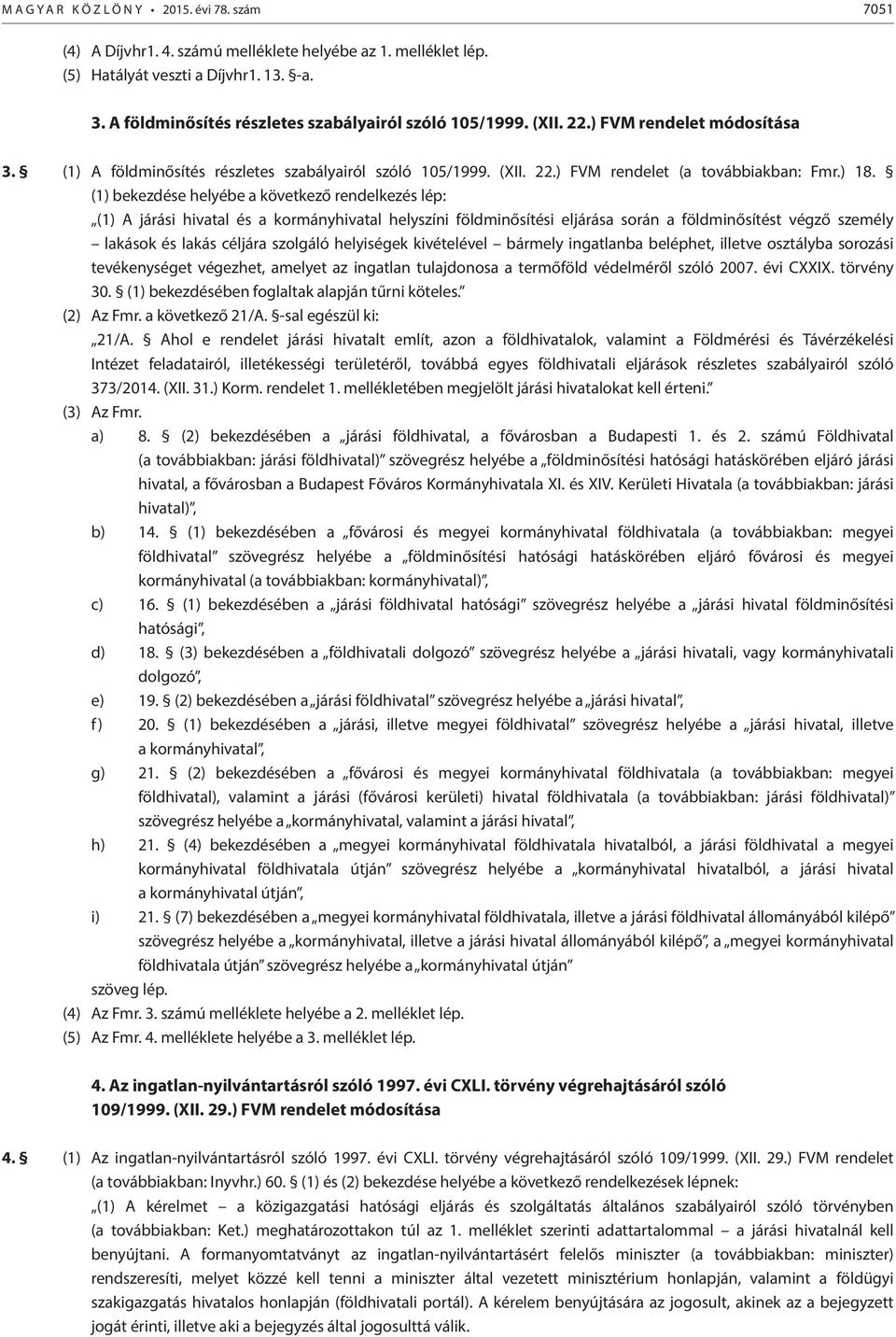 ) 18. (1) bekezdése helyébe a következő rendelkezés lép: (1) A járási hivatal és a kormányhivatal helyszíni földminősítési eljárása során a földminősítést végző személy lakások és lakás céljára