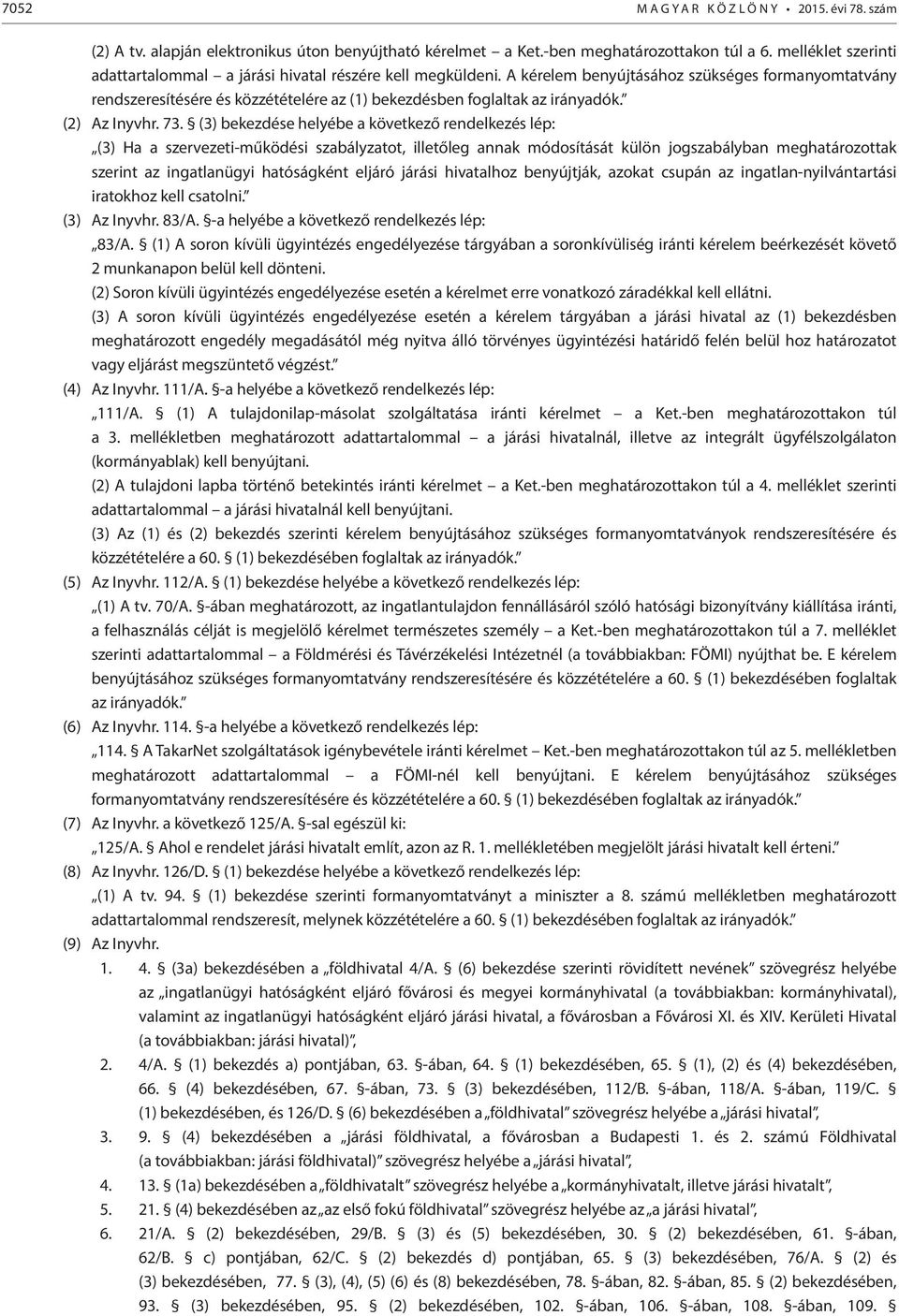 A kérelem benyújtásához szükséges formanyomtatvány rendszeresítésére és közzétételére az (1) bekezdésben foglaltak az irányadók. (2) Az Inyvhr. 73.