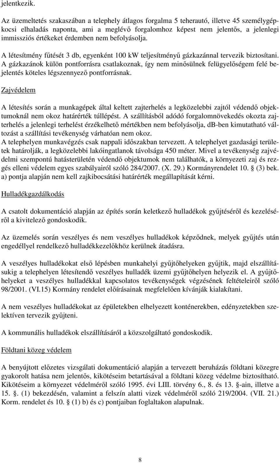 érdemben nem befolyásolja. A létesítmény fűtését 3 db, egyenként 100 kw teljesítményű gázkazánnal tervezik biztosítani.