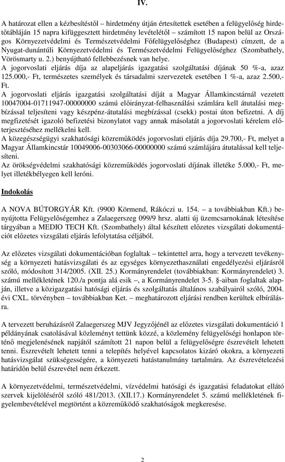 ) benyújtható fellebbezésnek van helye. A jogorvoslati eljárás díja az alapeljárás igazgatási szolgáltatási díjának 50 %-a, azaz 125.