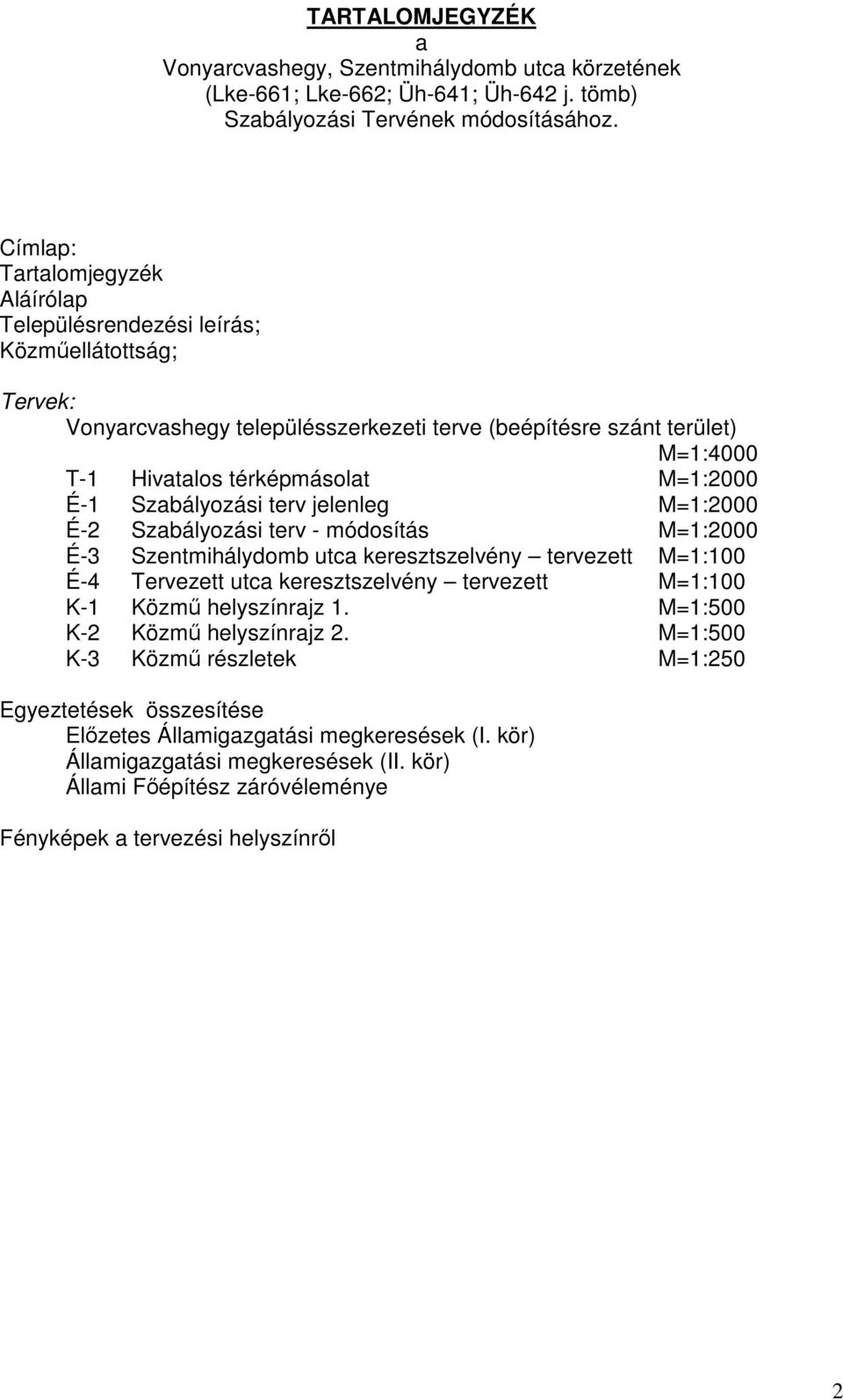 M=1:2000 É-1 Szabályozási terv jelenleg M=1:2000 É-2 Szabályozási terv - módosítás M=1:2000 É-3 Szentmihálydomb utca keresztszelvény tervezett M=1:100 É-4 Tervezett utca keresztszelvény tervezett