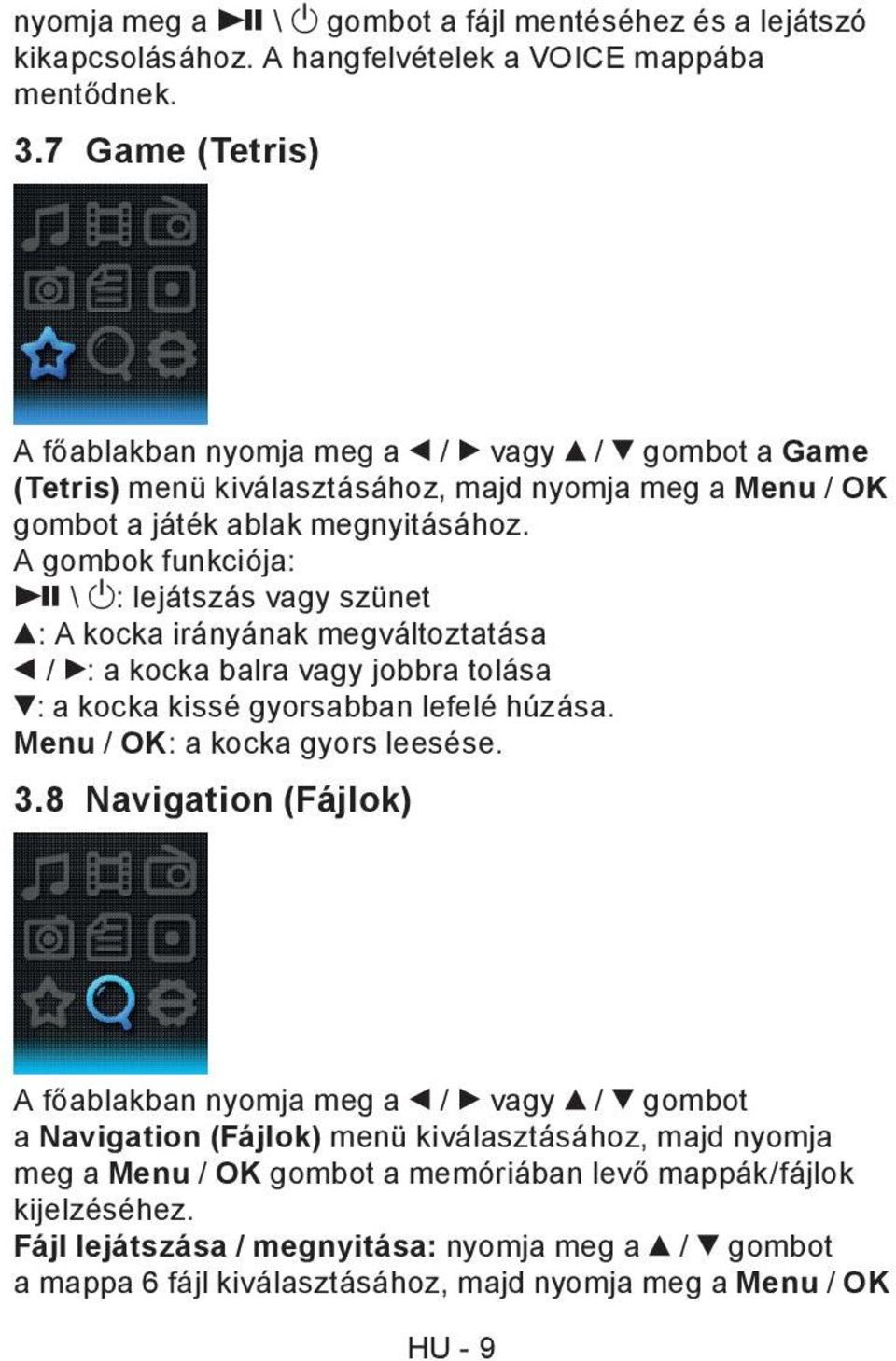 A gombok funkciója: \ : lejátszás vagy szünet : A kocka irányának megváltoztatása / : a kocka balra vagy jobbra tolása : a kocka kissé gyorsabban lefelé húzása. Menu / OK: a kocka gyors leesése.