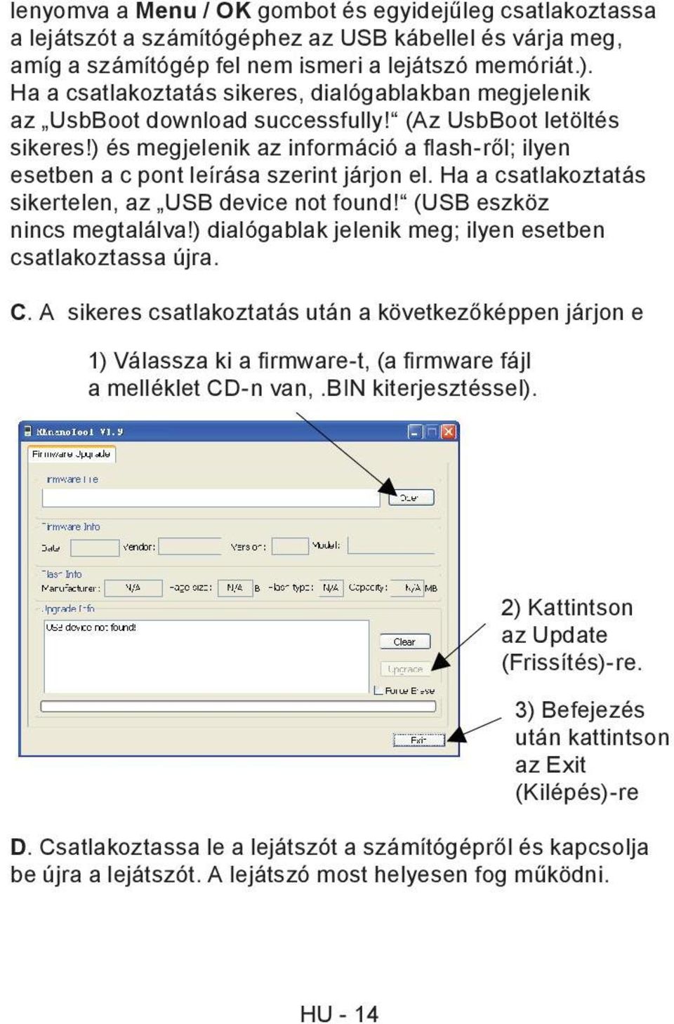 ) és megjelenik az információ a fl ash-ről; ilyen esetben a c pont leírása szerint járjon el. Ha a csatlakoztatás sikertelen, az USB device not found! (USB eszköz nincs megtalálva!