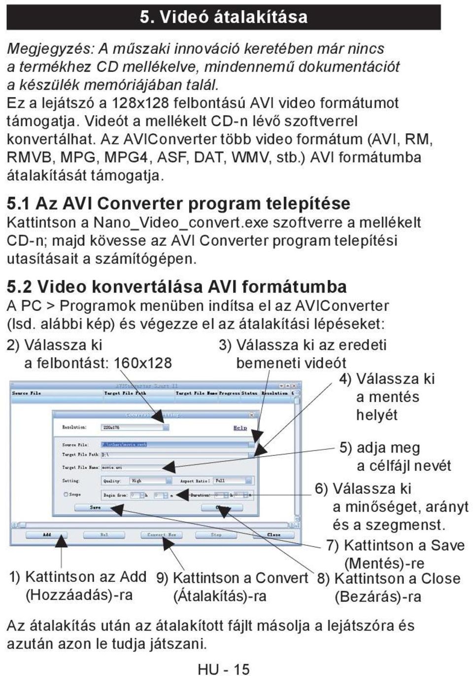 Az AVIConverter több video formátum (AVI, RM, RMVB, MPG, MPG4, ASF, DAT, WMV, stb.) AVI formátumba átalakítását támogatja. 5.1 Az AVI Converter program telepítése Kattintson a Nano_Video_convert.
