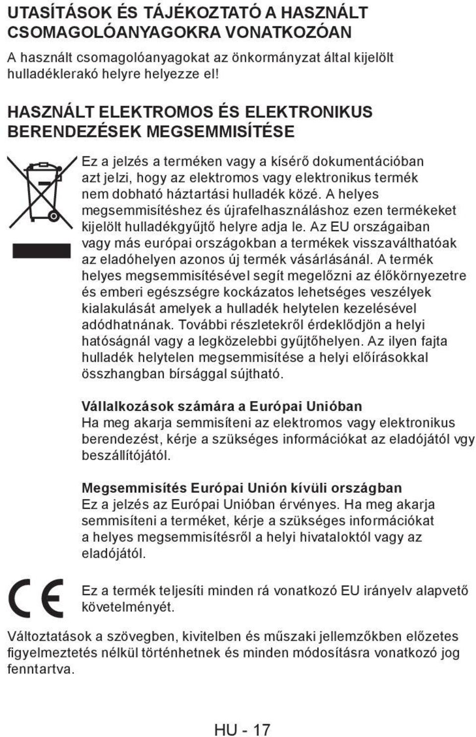 hulladék közé. A helyes megsemmisítéshez és újrafelhasználáshoz ezen termékeket kijelölt hulladékgyűjtő helyre adja le.