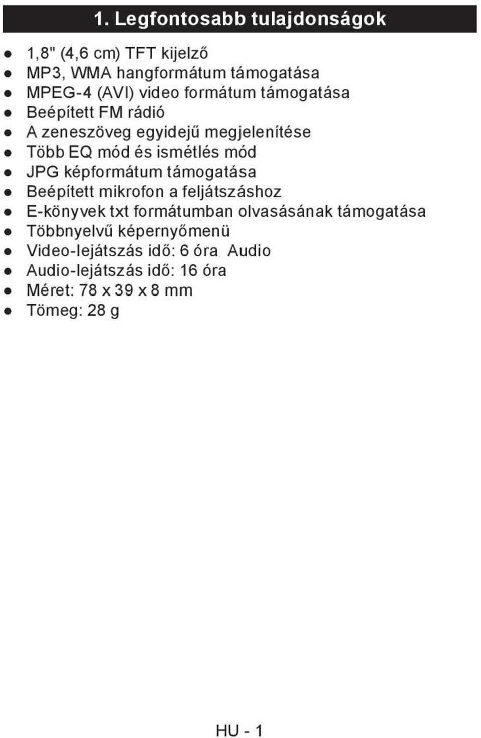 képformátum támogatása Beépített mikrofon a feljátszáshoz E-könyvek txt formátumban olvasásának támogatása