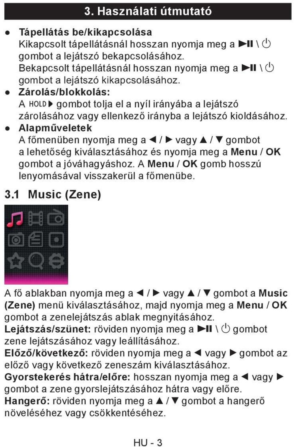 Zárolás/blokkolás: A gombot tolja el a nyíl irányába a lejátszó zárolásához vagy ellenkező irányba a lejátszó kioldásához.